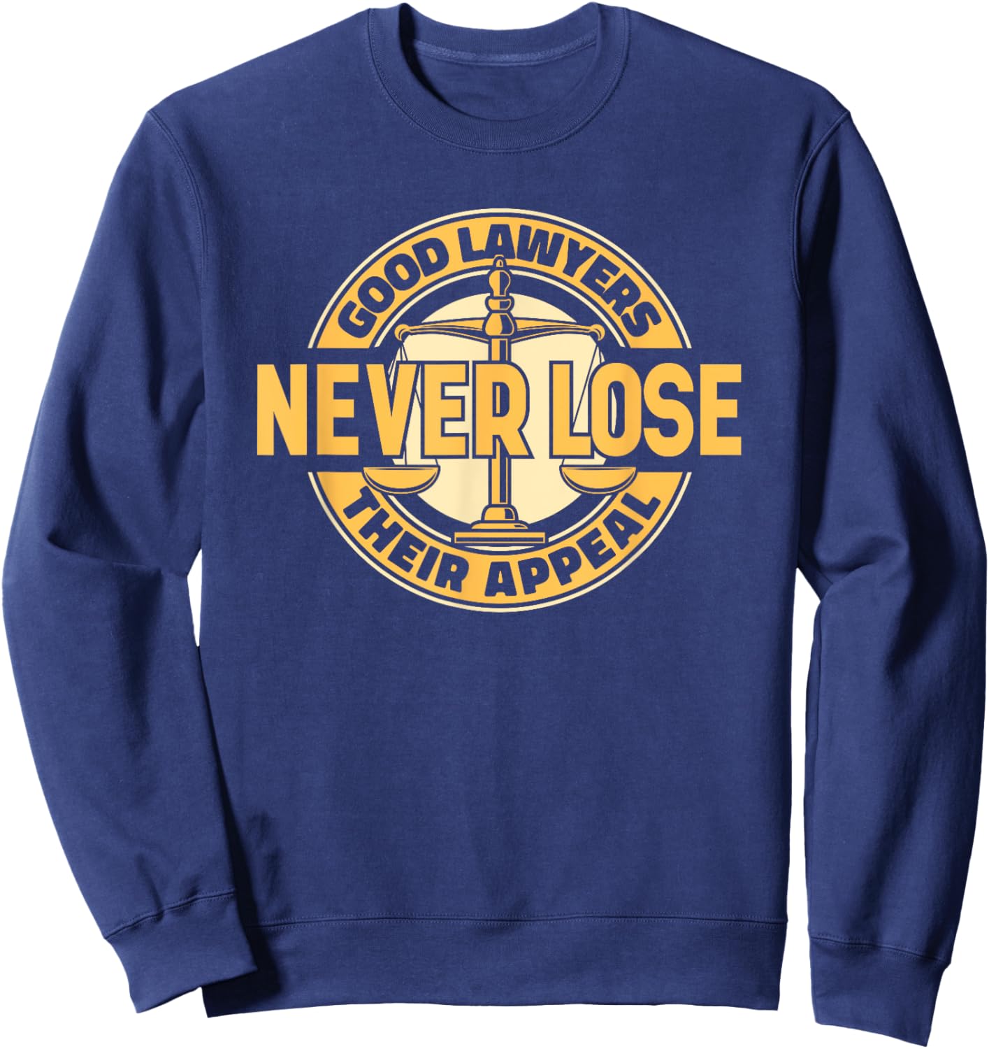 Good Lawyers Never Lose Their Appeal Attorney General Lawyer Sweatshirt - Sweatshirt | Navy