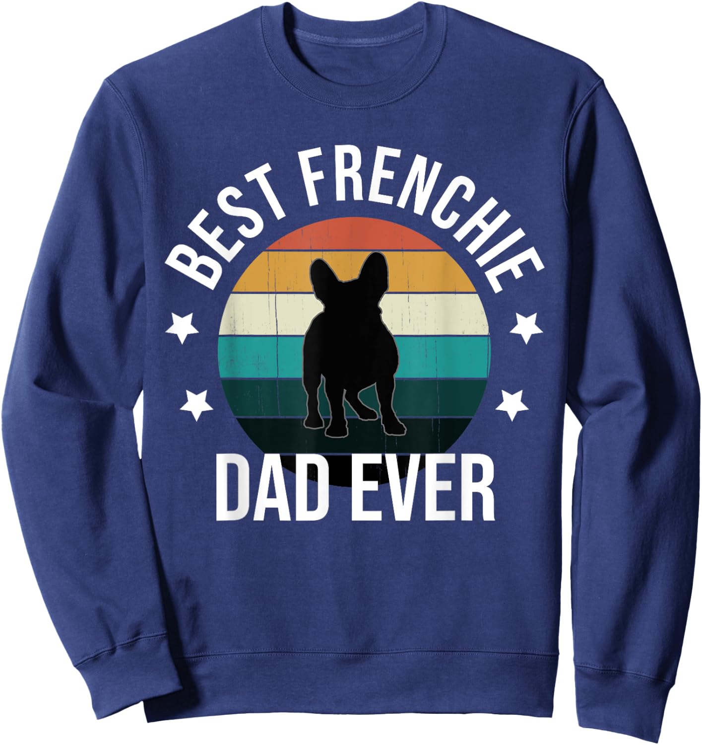 Best Frenchie Dad Ever: French Bulldog Fathers Day Gift Sweatshirt - Sweatshirt | Navy
