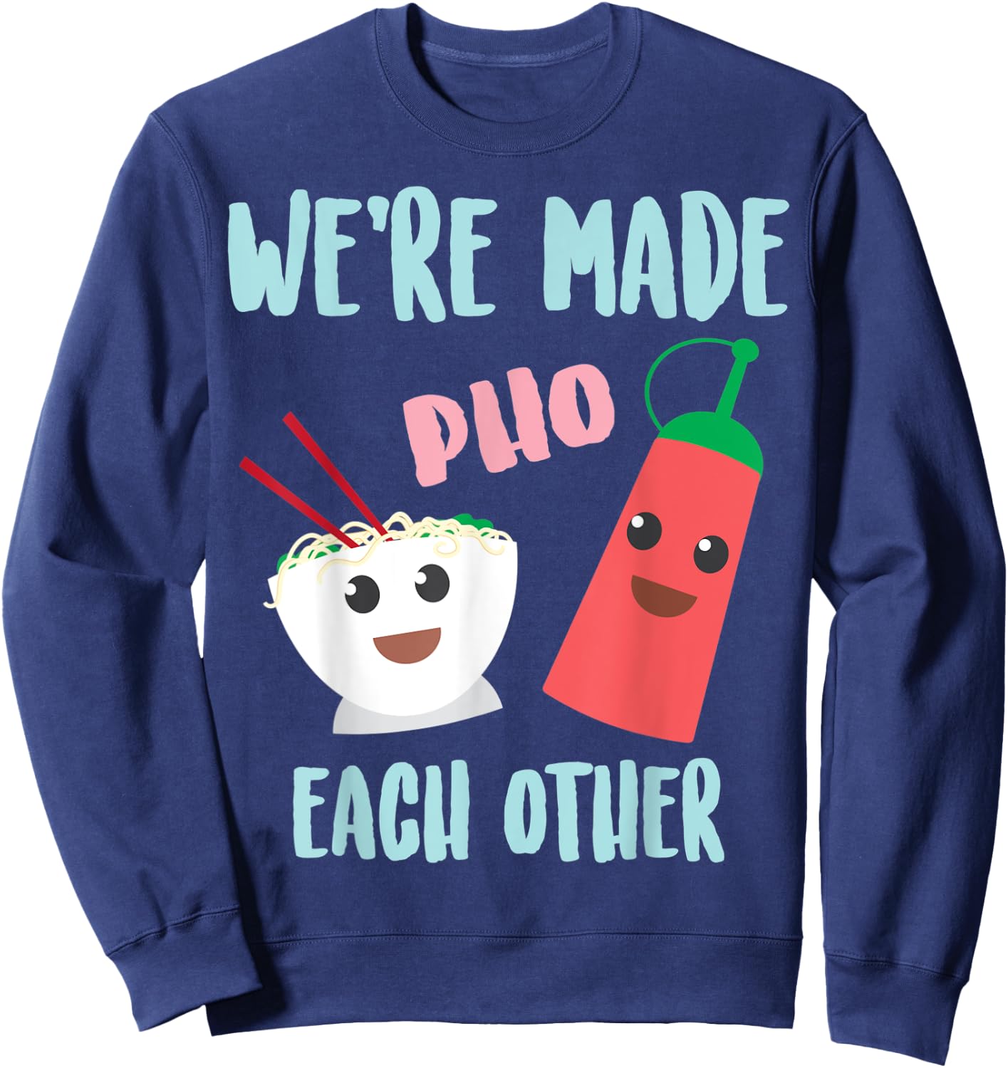 Funny We're Made Pho Each Other | Cute Pho And Sriracha Gift Sweatshirt - Sweatshirt | Navy