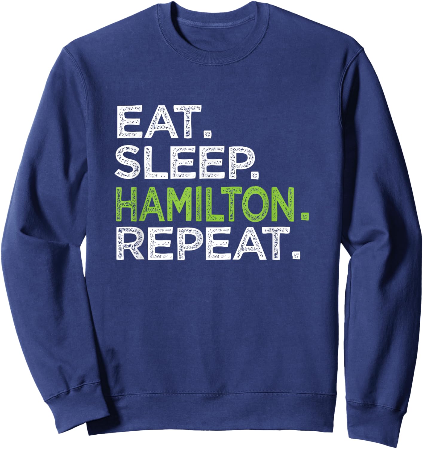 Eat Sleep Hamilton Repeat Love Great History Music Sweatshirt - Sweatshirt | Navy