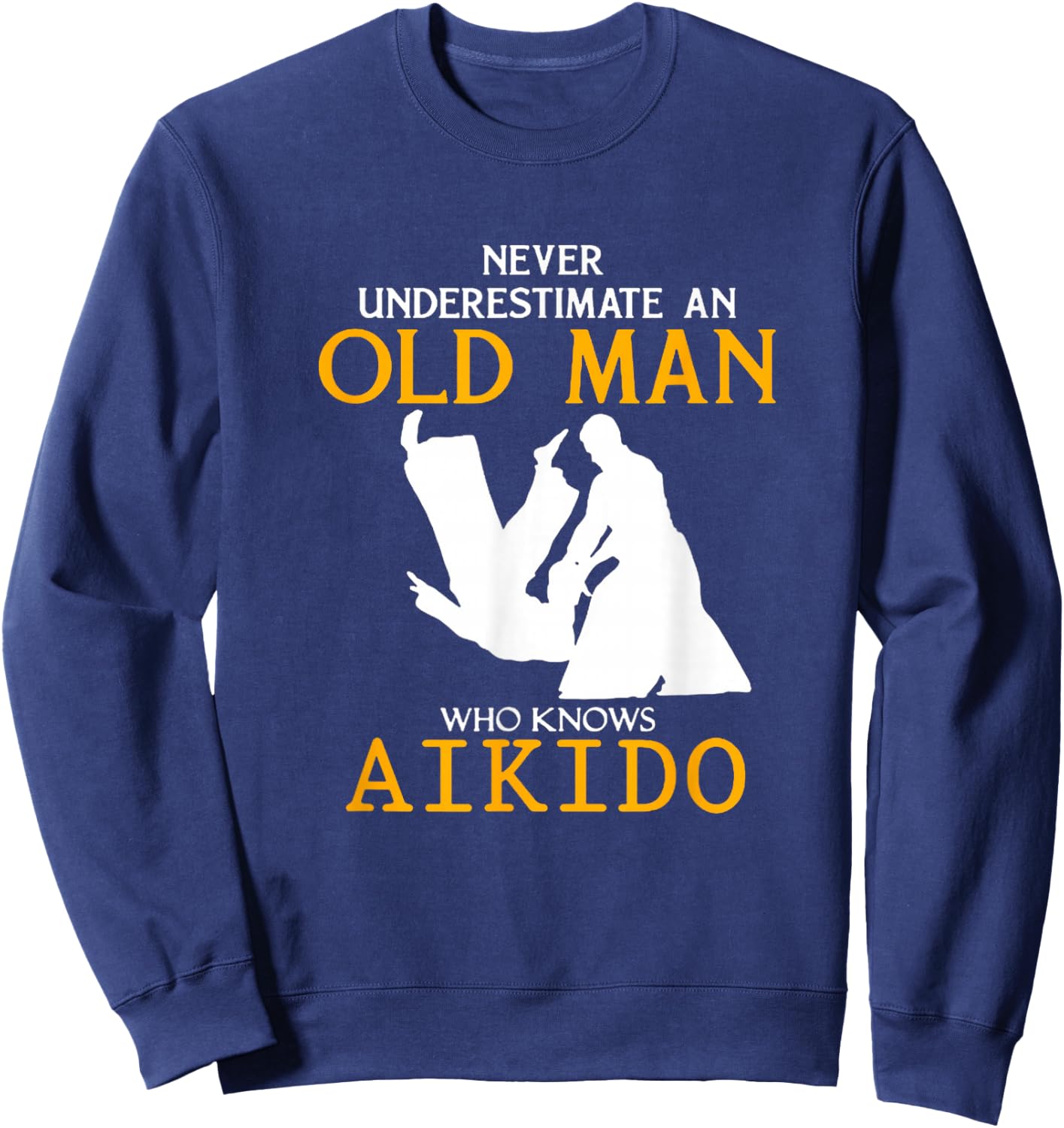 Never Underestimate an Old Man who knows Aikido Sweatshirt - Sweatshirt | Navy