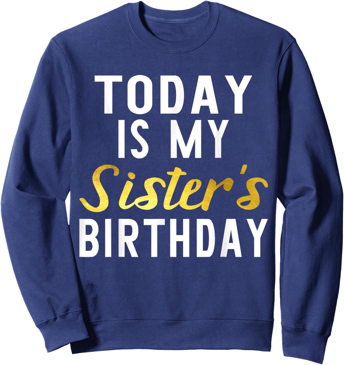 Today is My Sister's Birthday Happy Birthday Gift Sweatshirt - Sweatshirt | Navy