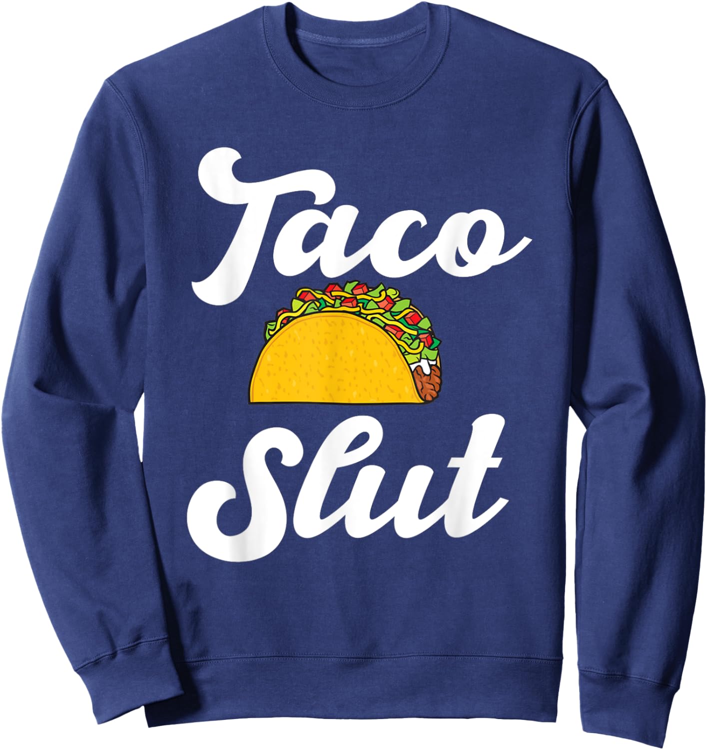 Taco slut hilarious taco lover mexican food Hispanic tacos Sweatshirt - Sweatshirt | Navy