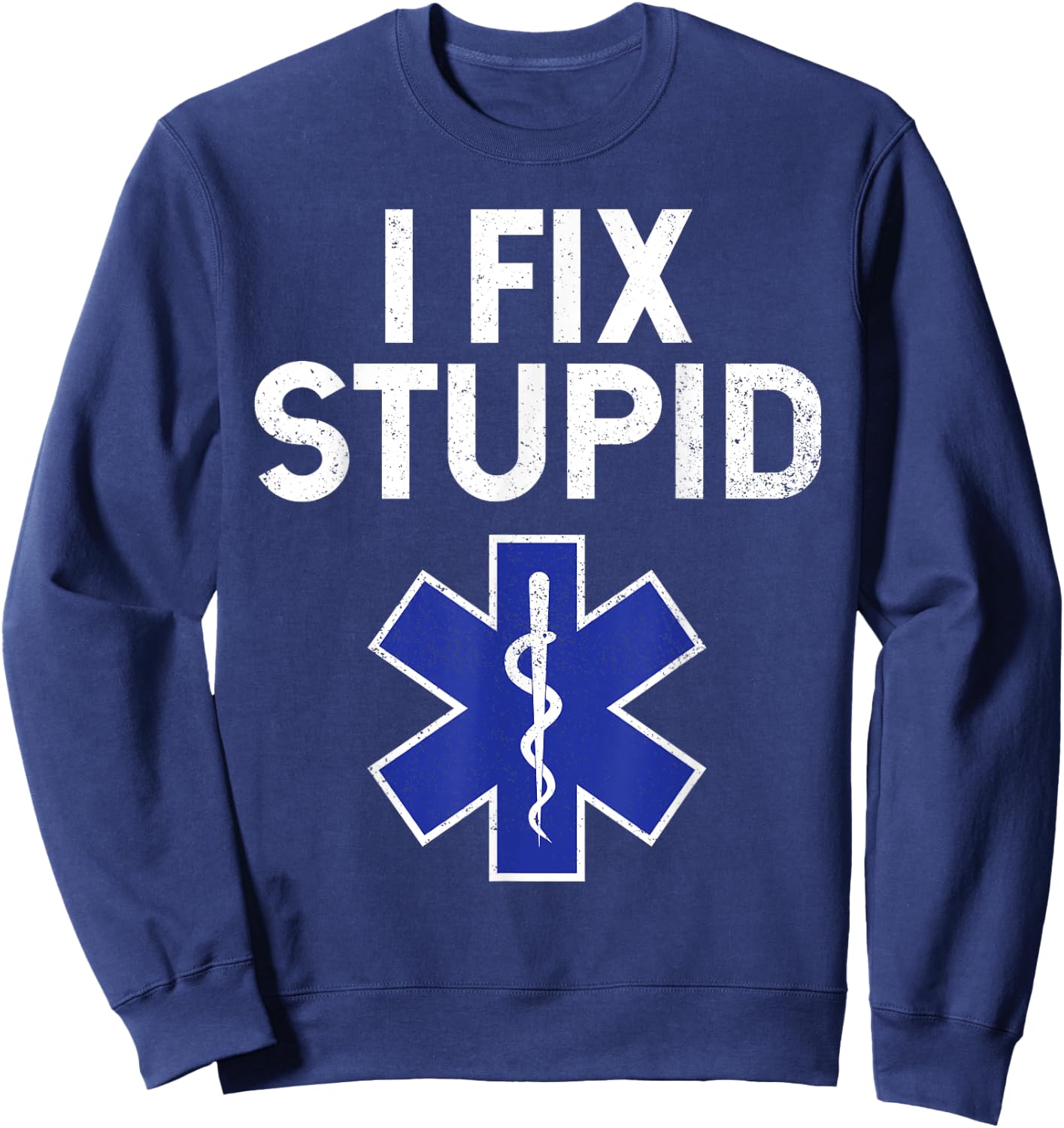 I Fix Stupid Paramedic EMT EMS First Responder Funny Sweatshirt - Sweatshirt | Navy