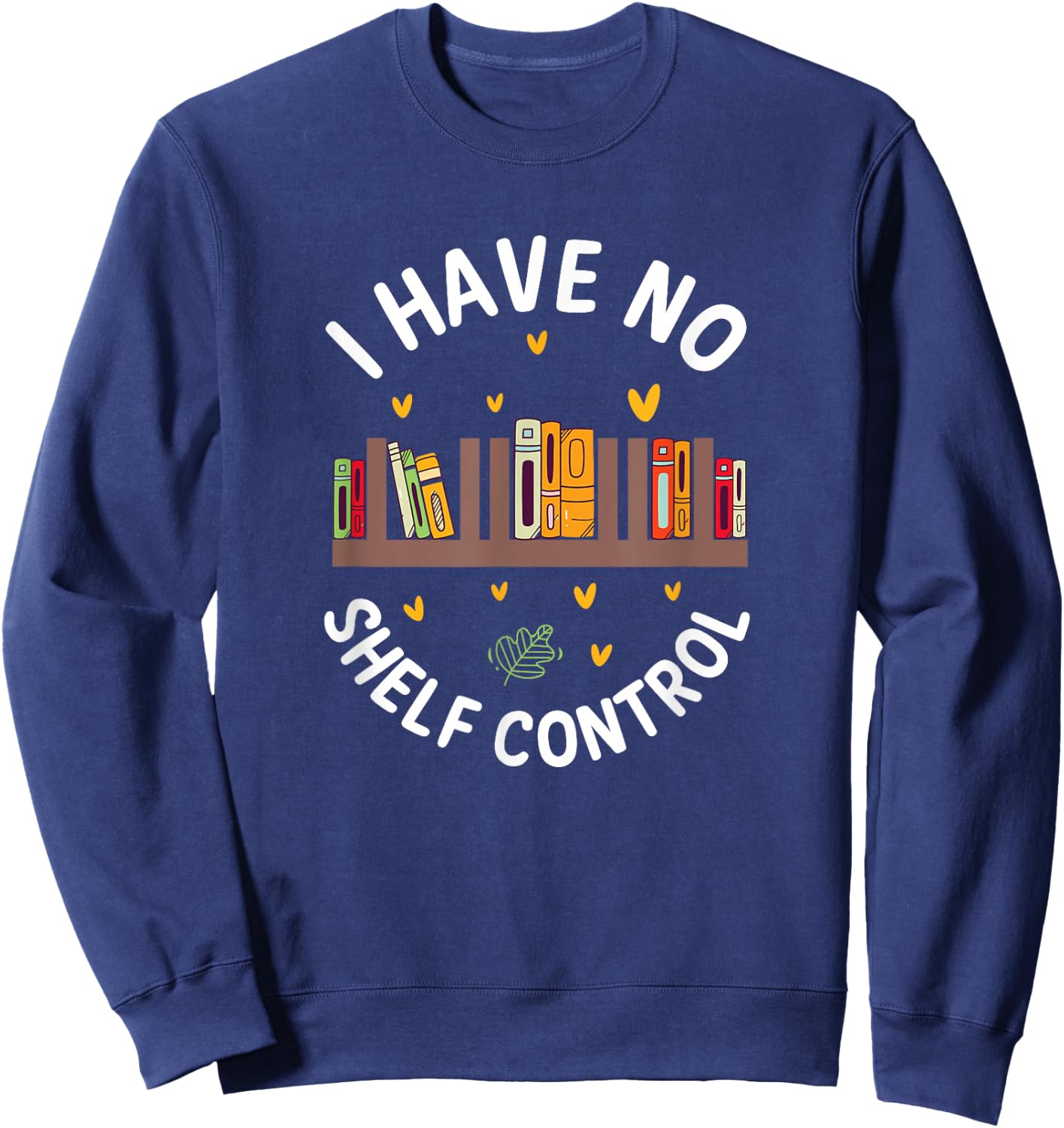 Funny Library Reading Design I Have No Shelf Control Sweatshirt - Sweatshirt | Navy