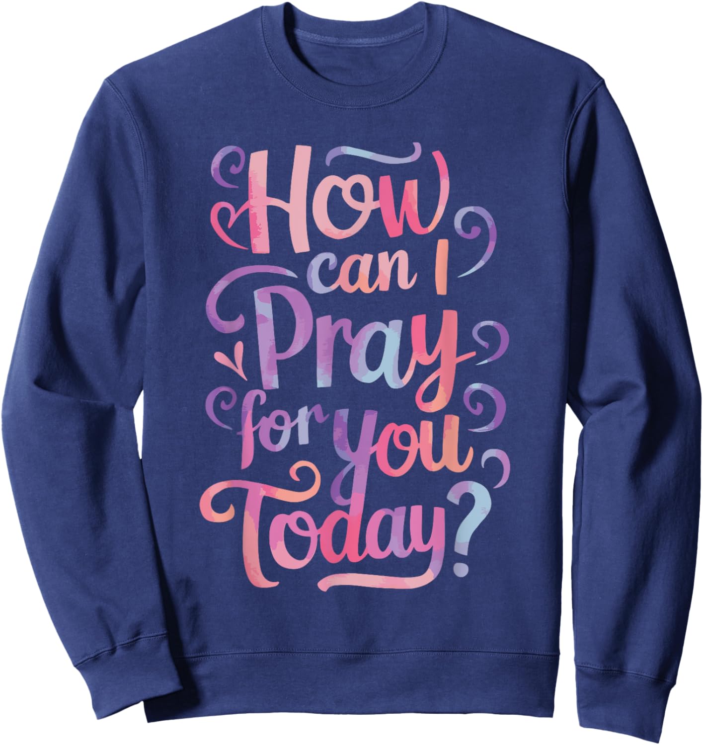 How Can I Pray For You Today? Sweatshirt - Sweatshirt | Navy
