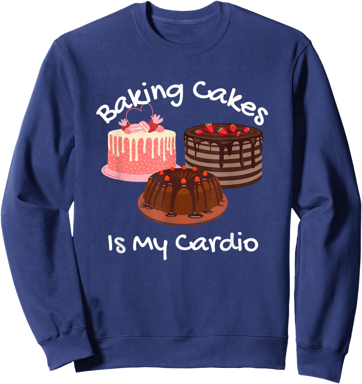 Baking Cakes is My Cardio Funny Cake Baking Sweatshirt - Sweatshirt | Navy