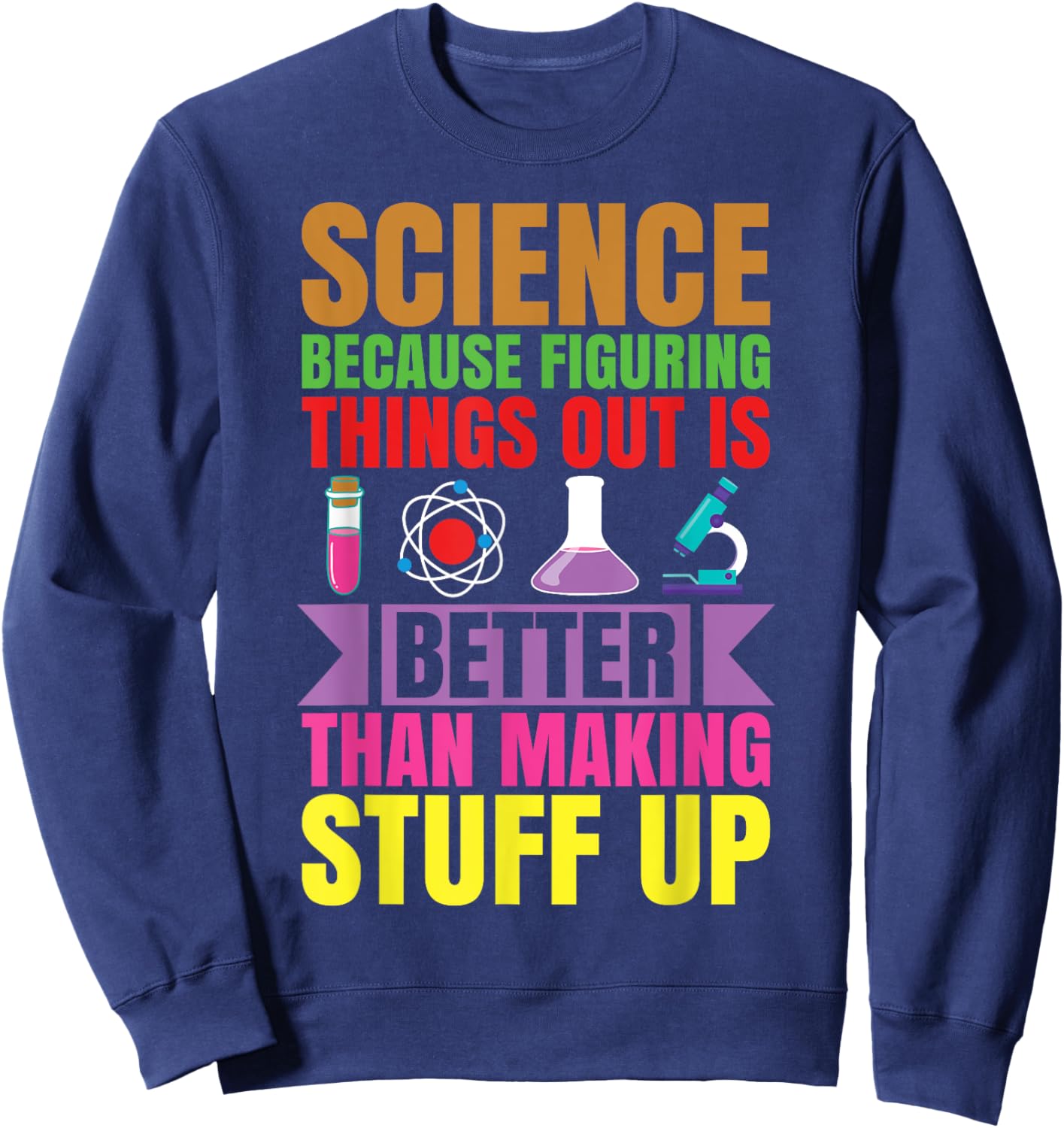 Science because figuring things out is better.. Funny Sweatshirt - Sweatshirt | Navy