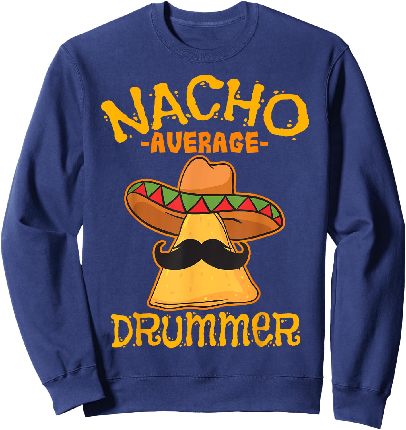 Nacho Average Drummer Mexican Percussionist Cinco De Mayo Sweatshirt - Sweatshirt | Navy