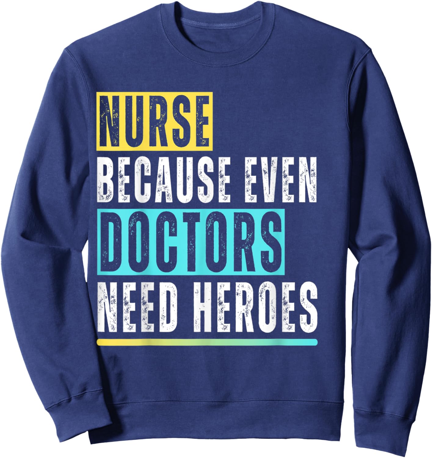 Nurse because even Doctors need Heroes Nurse Appreciation Sweatshirt - Sweatshirt | Navy