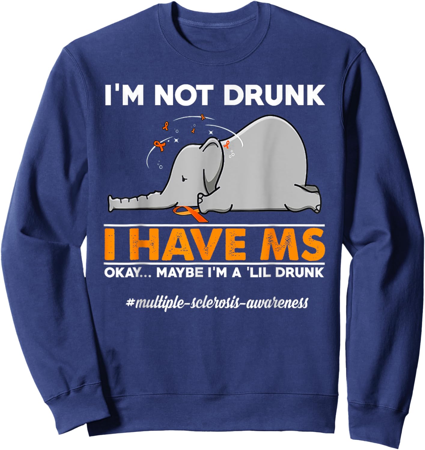 I'm Not Drunk I Have MS Okay Maybe I'm A 'Lil Drunk elephant Sweatshirt - Sweatshirt | Navy