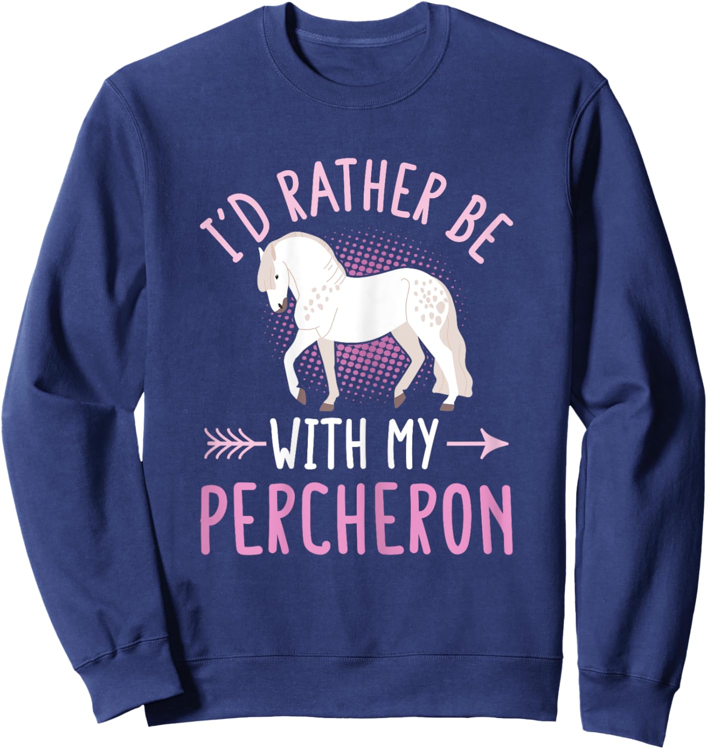 Percheron Horse Riding Quote for a Percheron owner Sweatshirt - Sweatshirt | Navy