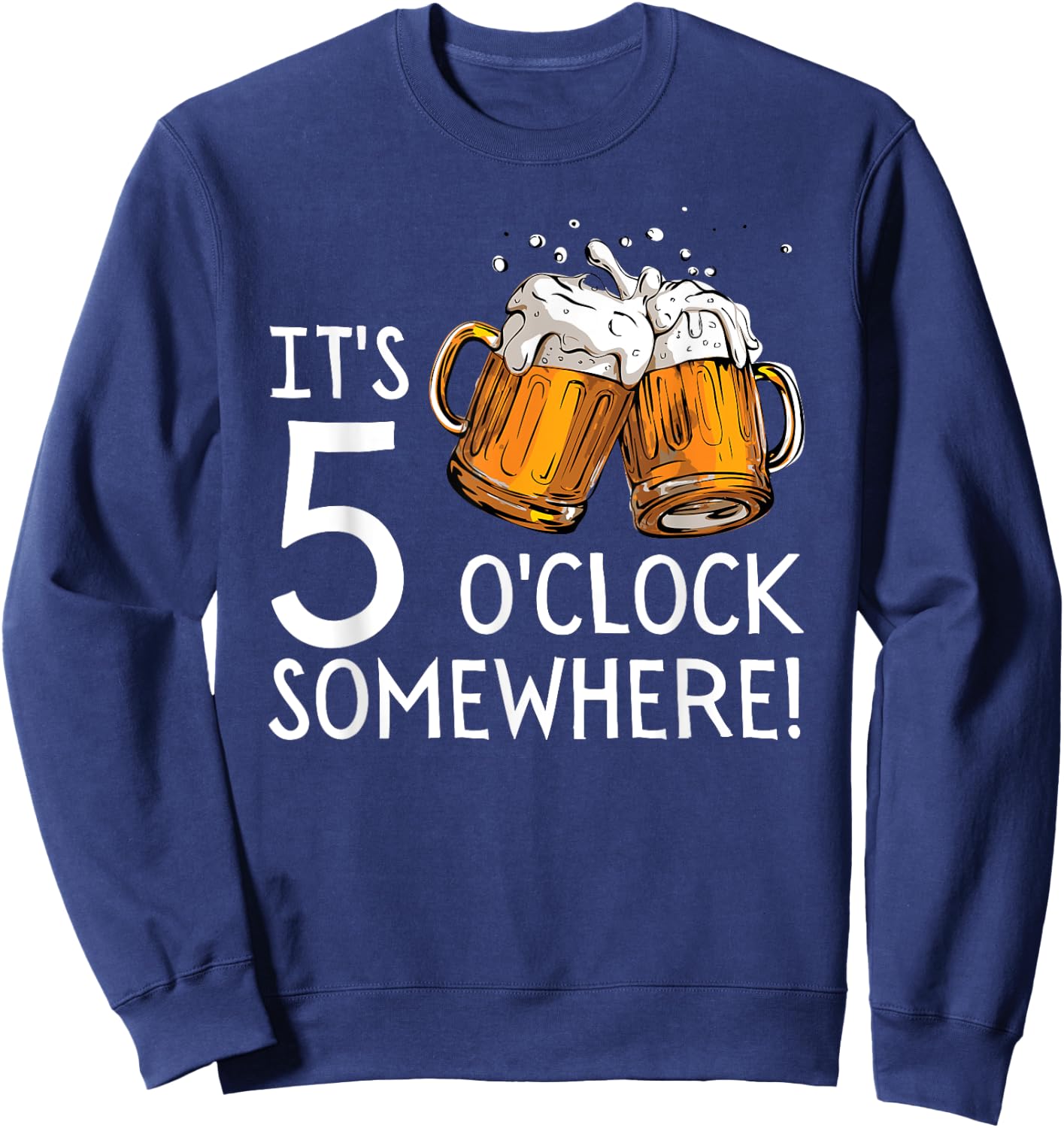 It's 5 O'clock Somewhere Beer Drinks Happy Hour Sweatshirt - Sweatshirt | Navy