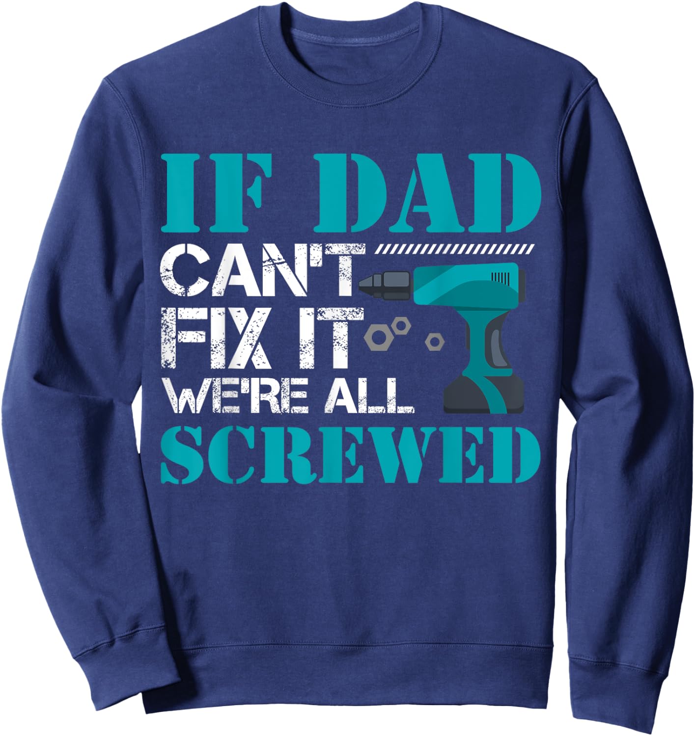 If Dad Can't Fix It We're All Screwed Repairman Household Sweatshirt - Sweatshirt | Navy