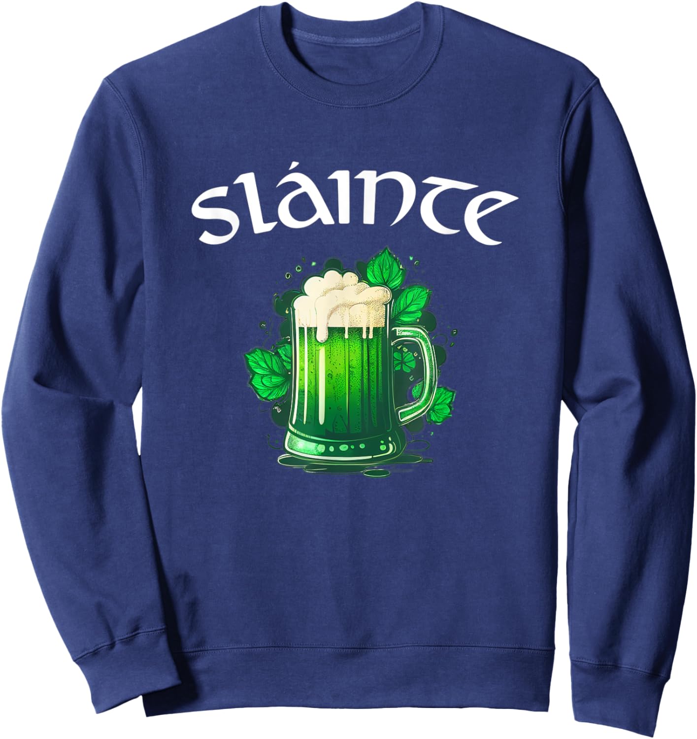Slainte Irish Cheers Good Health St Patricks Day Green Beer Sweatshirt - Sweatshirt | Navy
