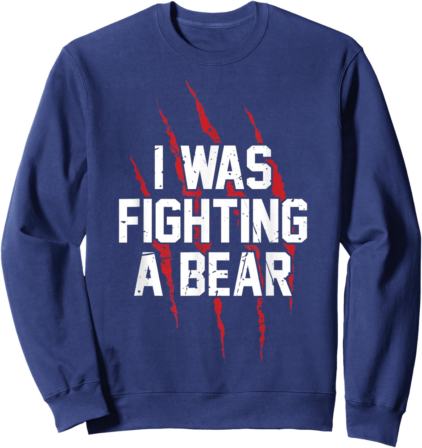 I Was Fighting A Bear T Shirt Bear Scratches Great Gift Sweatshirt - Sweatshirt | Navy