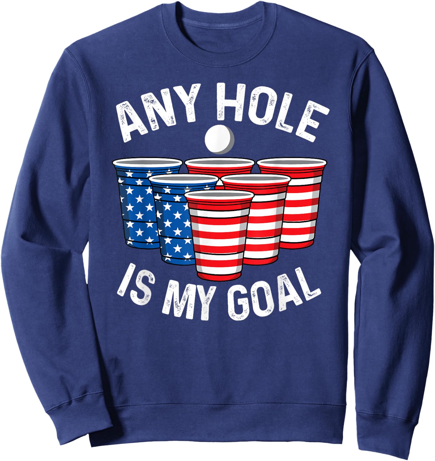 Any Hole Is My Goal Beer Pong 4th July Patriotic Gift Shirt Men Sweatshirt - Sweatshirt | Navy