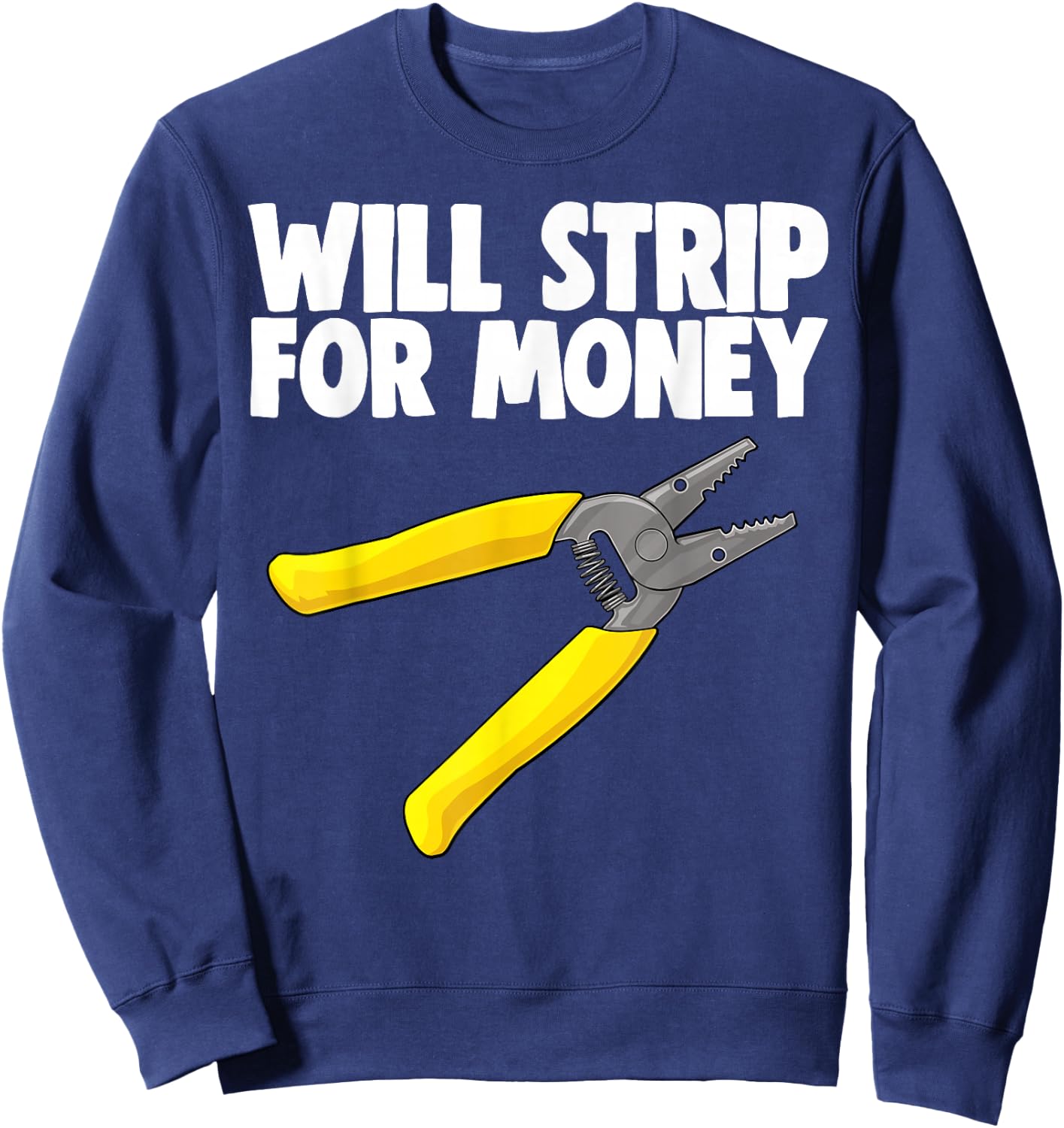 Will Strip For Money Electrical Shirts Electrician Love Sweatshirt - Sweatshirt | Navy