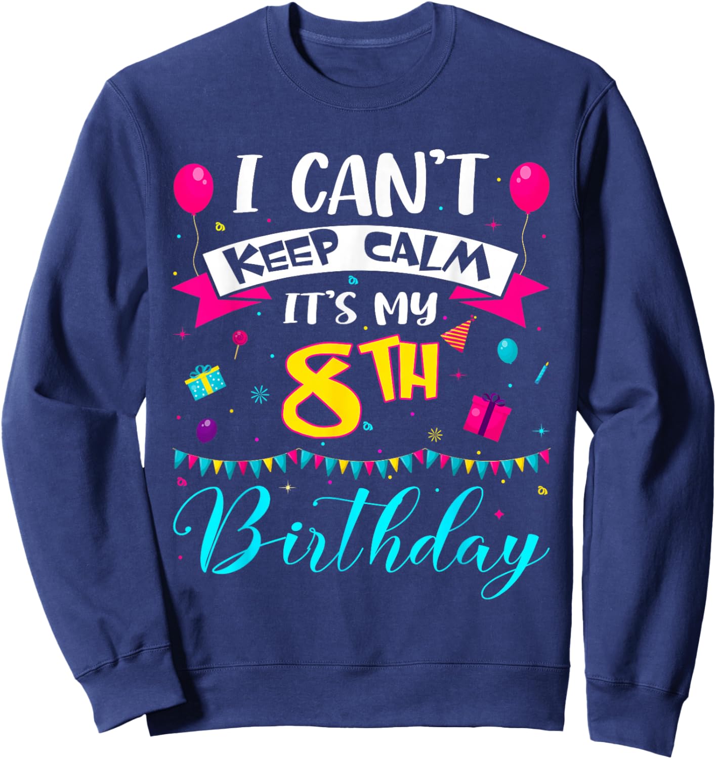 I Can't Keep Calm It's My 8th Birthday 8 Year Old Gifts Sweatshirt - Sweatshirt | Navy