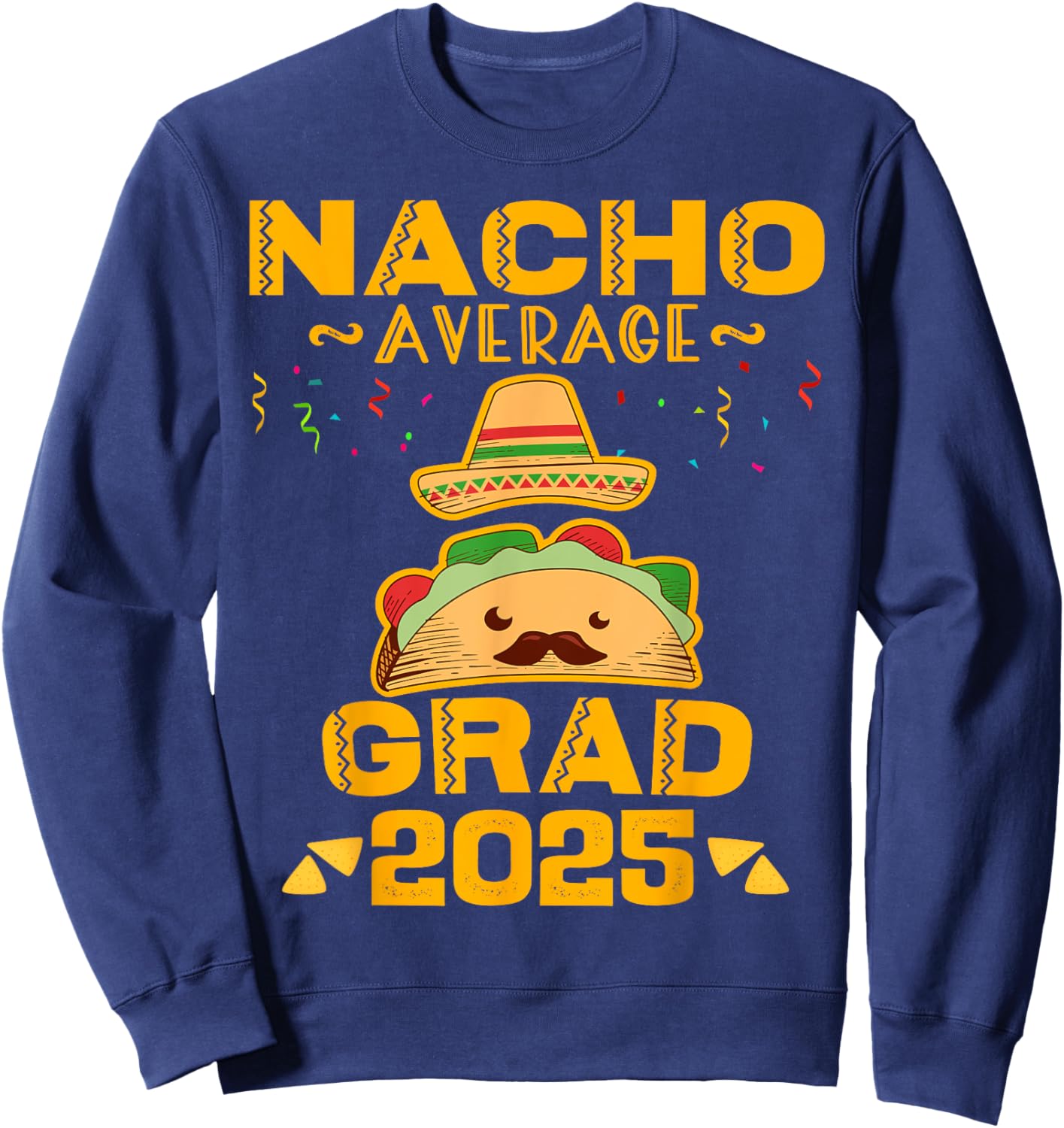 Nacho Average Grad 2025 Graduation Senior Cinco De Mayo Sweatshirt - Sweatshirt | Navy