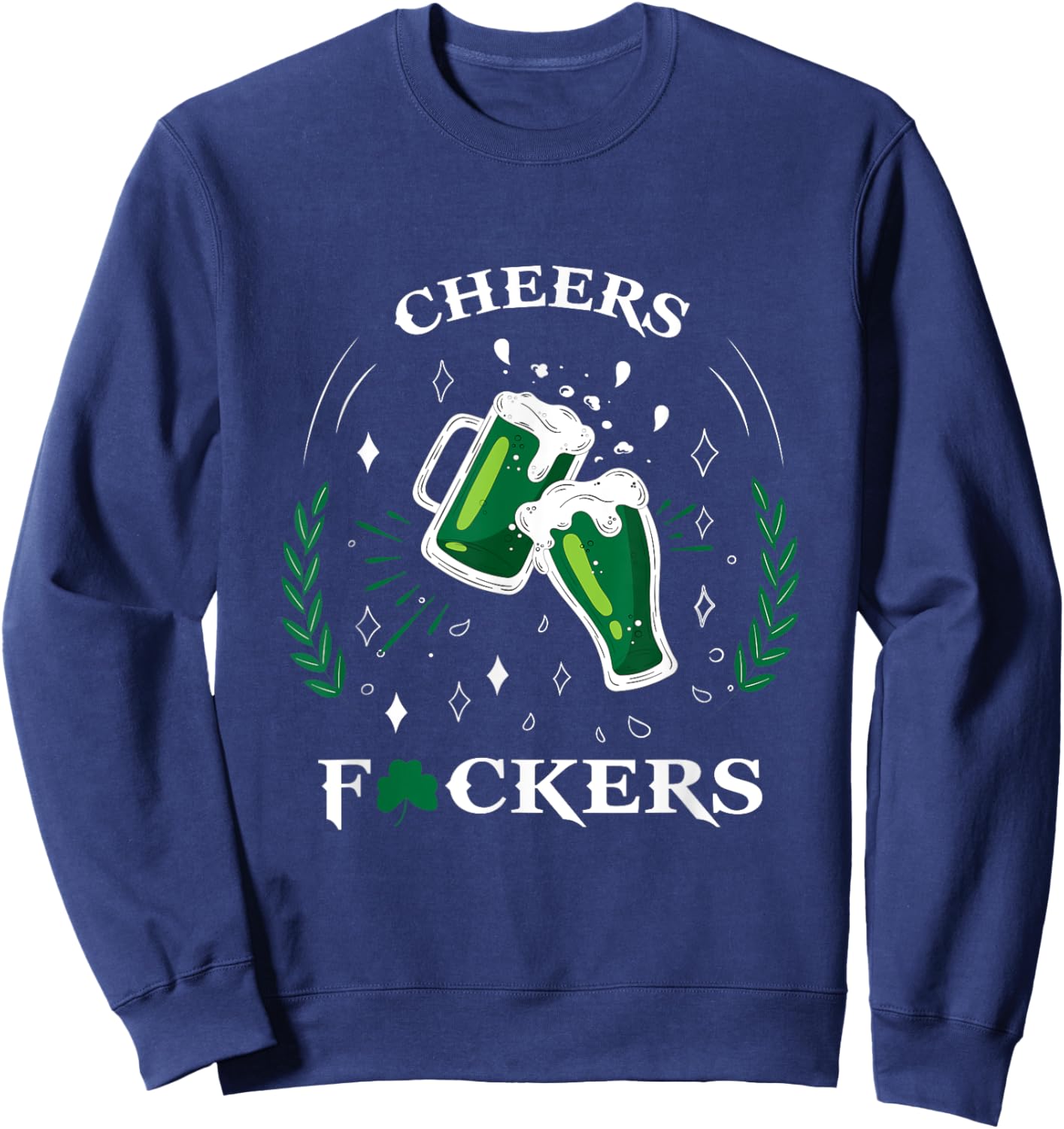 St Patricks Day And Men Cheers F Ckers Sweatshirt - Sweatshirt | Navy