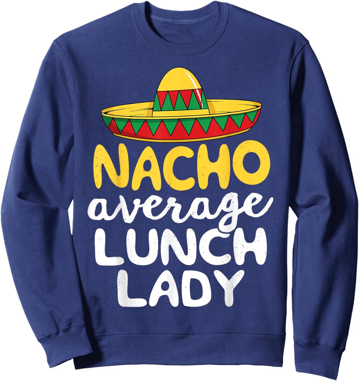 Nacho Average Lunch Lady Cafeteria Mexican Mom Volunteer Sweatshirt - Sweatshirt | Navy