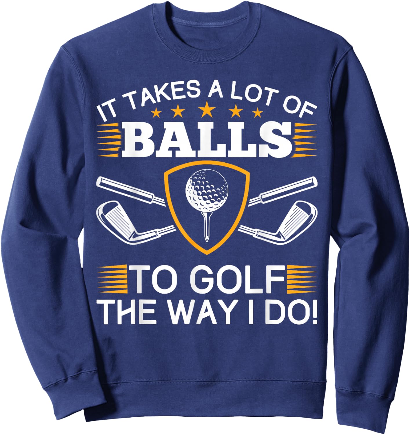 It takes a lot of balls to golf like me golf Sweatshirt - Sweatshirt | Navy