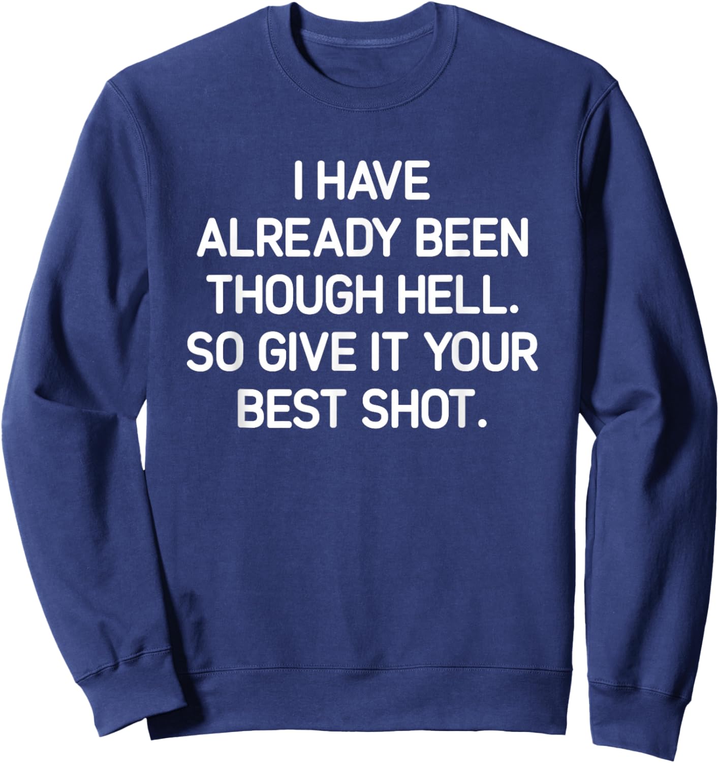 I've Already Been Through Hell. Funny, Jokes, Sarcastic Sweatshirt - Sweatshirt | Navy