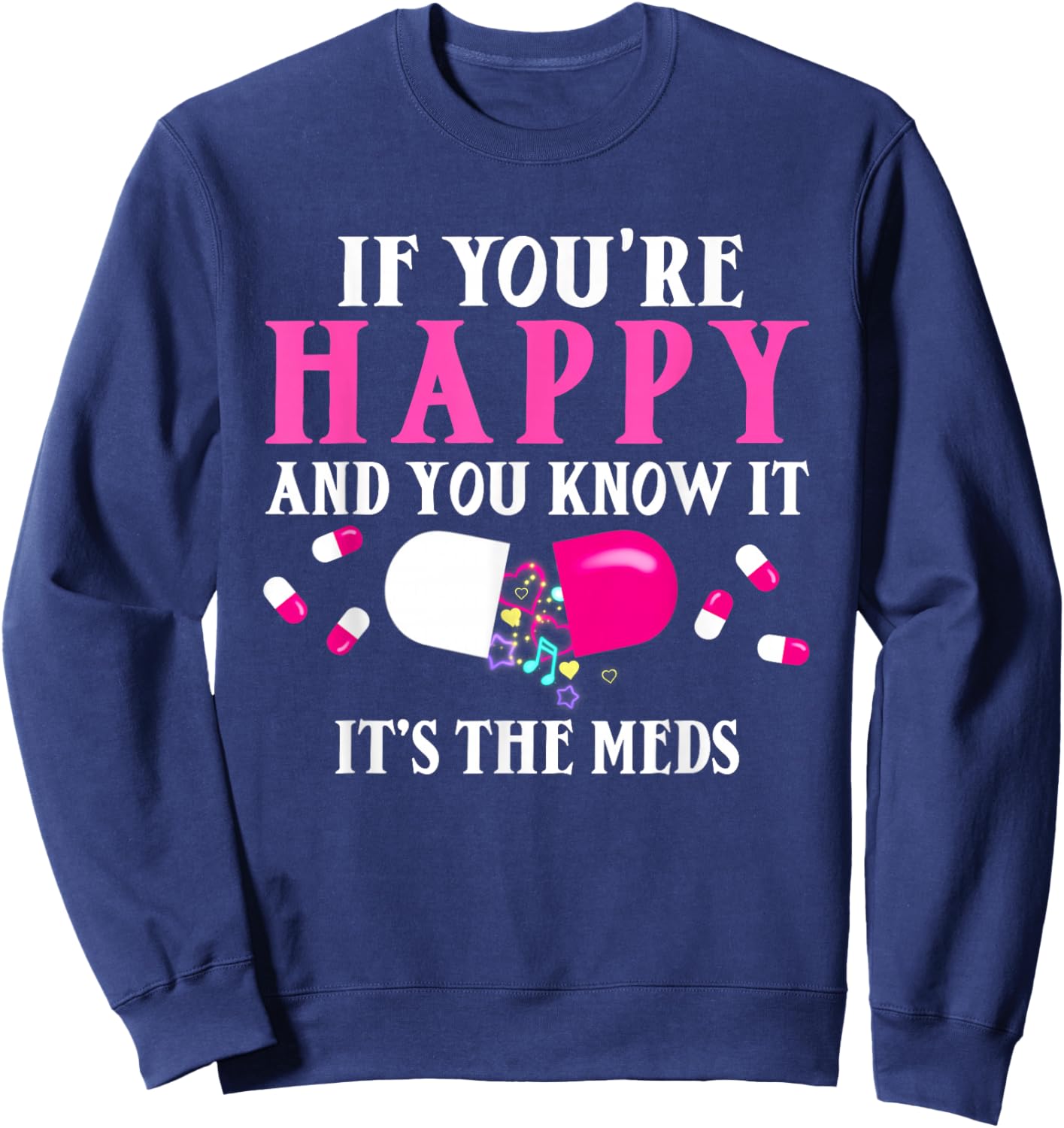 Funny If You're Happy And You Know It's The Meds | Pills Sweatshirt - Sweatshirt | Navy