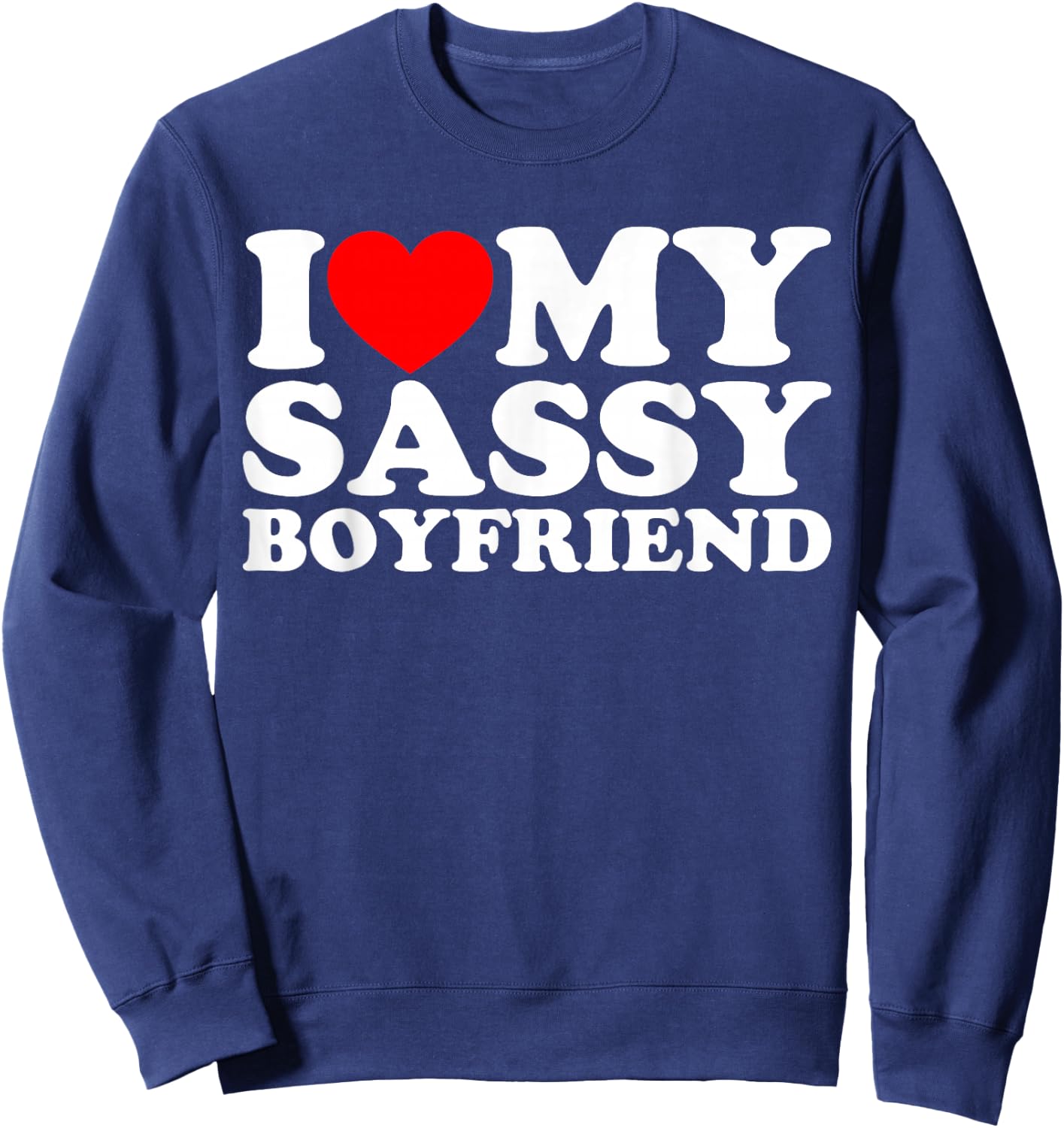 I Love My Sassy Boyfriend BF Sweatshirt - Sweatshirt | Navy