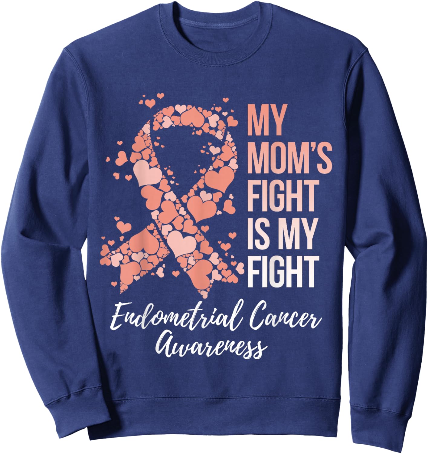 My Mom’s Fight Is My Fight Endometrial Cancer Awareness Sweatshirt - Sweatshirt | Navy
