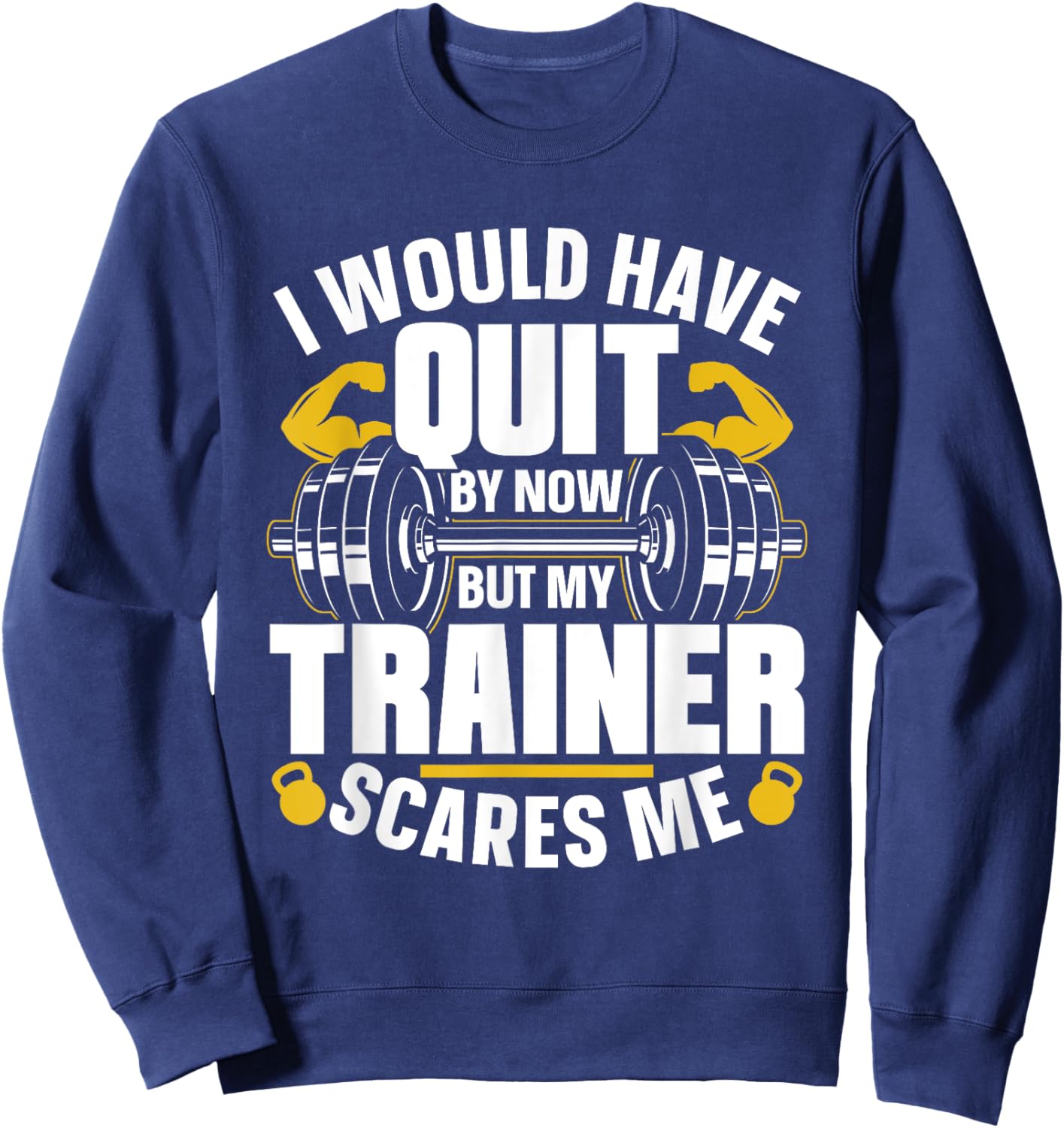 I Would Have Quit By Now But My Trainer Scares Me Workout Sweatshirt - Sweatshirt | Navy