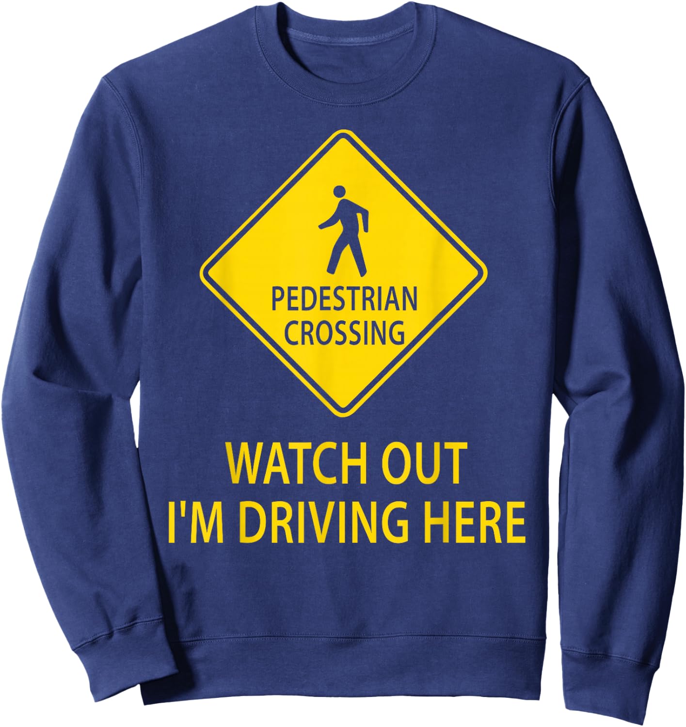 Pedestrian Crossing Road Sign Watch Out I'm Driving Here Car Sweatshirt - Sweatshirt | Navy
