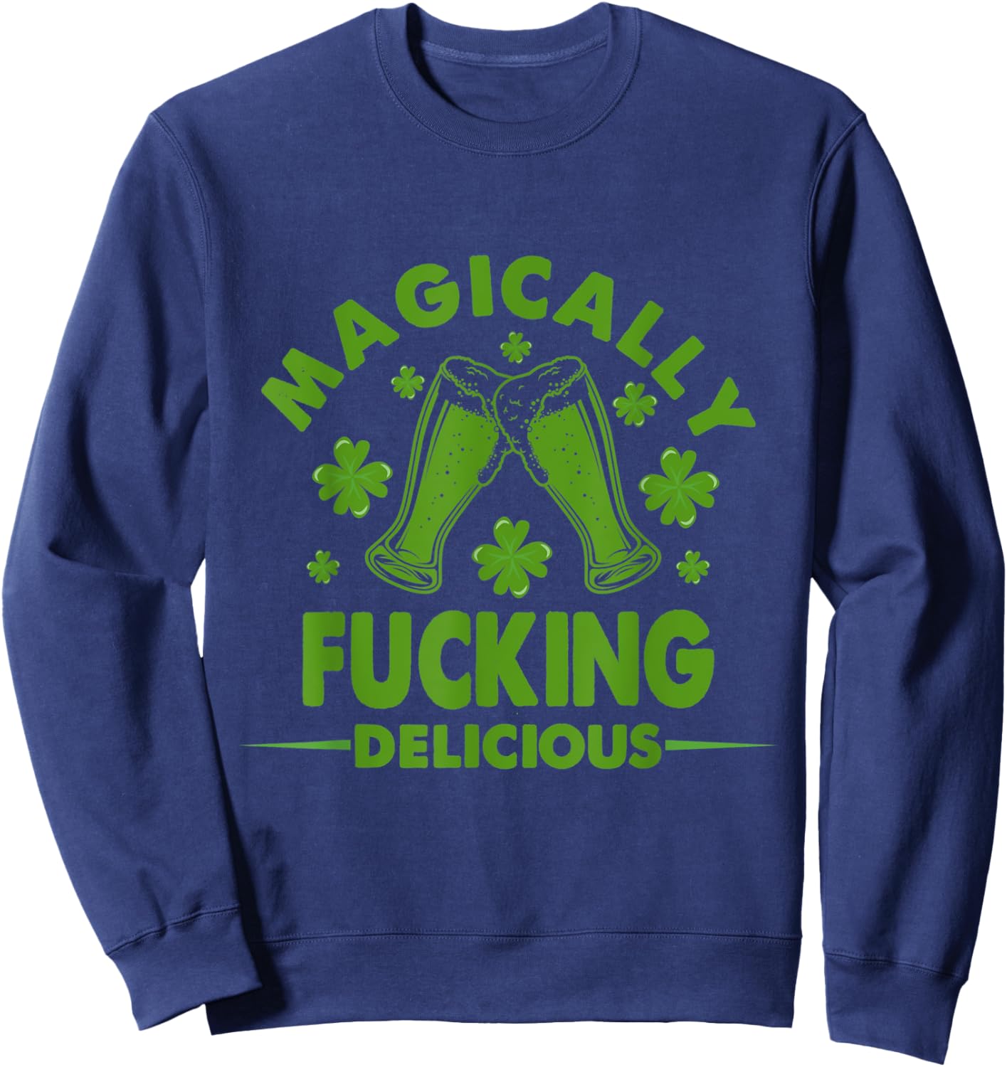 Magically Fucking Delicious Funny Shamrock St. Patrick's Day Sweatshirt - Sweatshirt | Navy