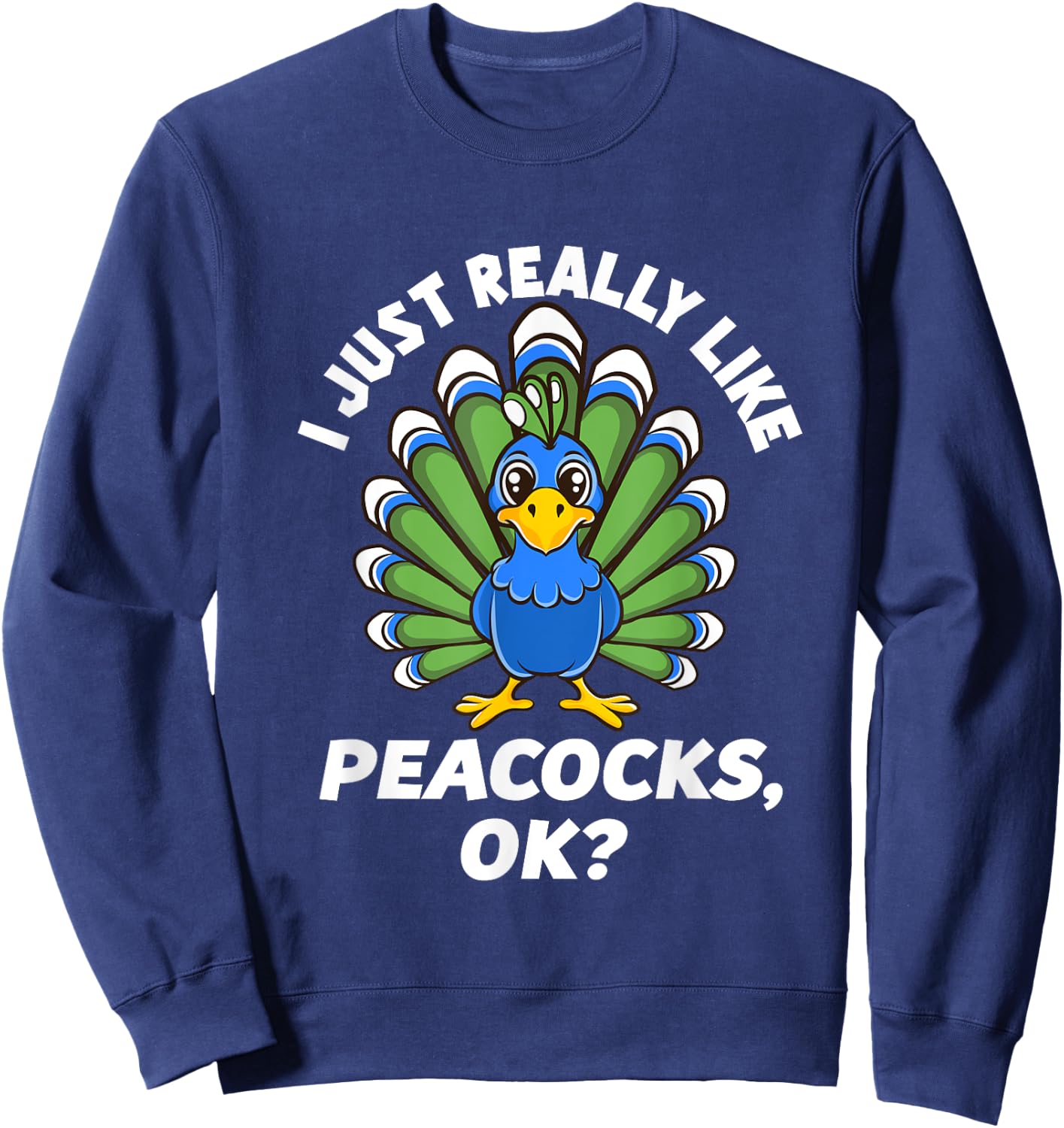 I Just Really Like Peacocks, OK Funny Peacock Love Sweatshirt - Sweatshirt | Navy