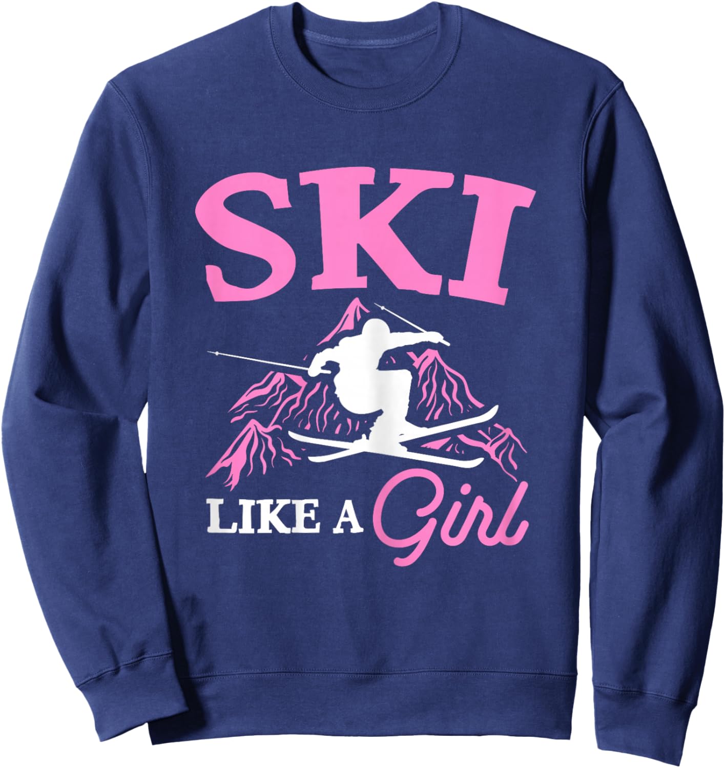 Ski Like A Girl Skiers Winter Sports Mountains Ski Lover Sweatshirt - Sweatshirt | Navy