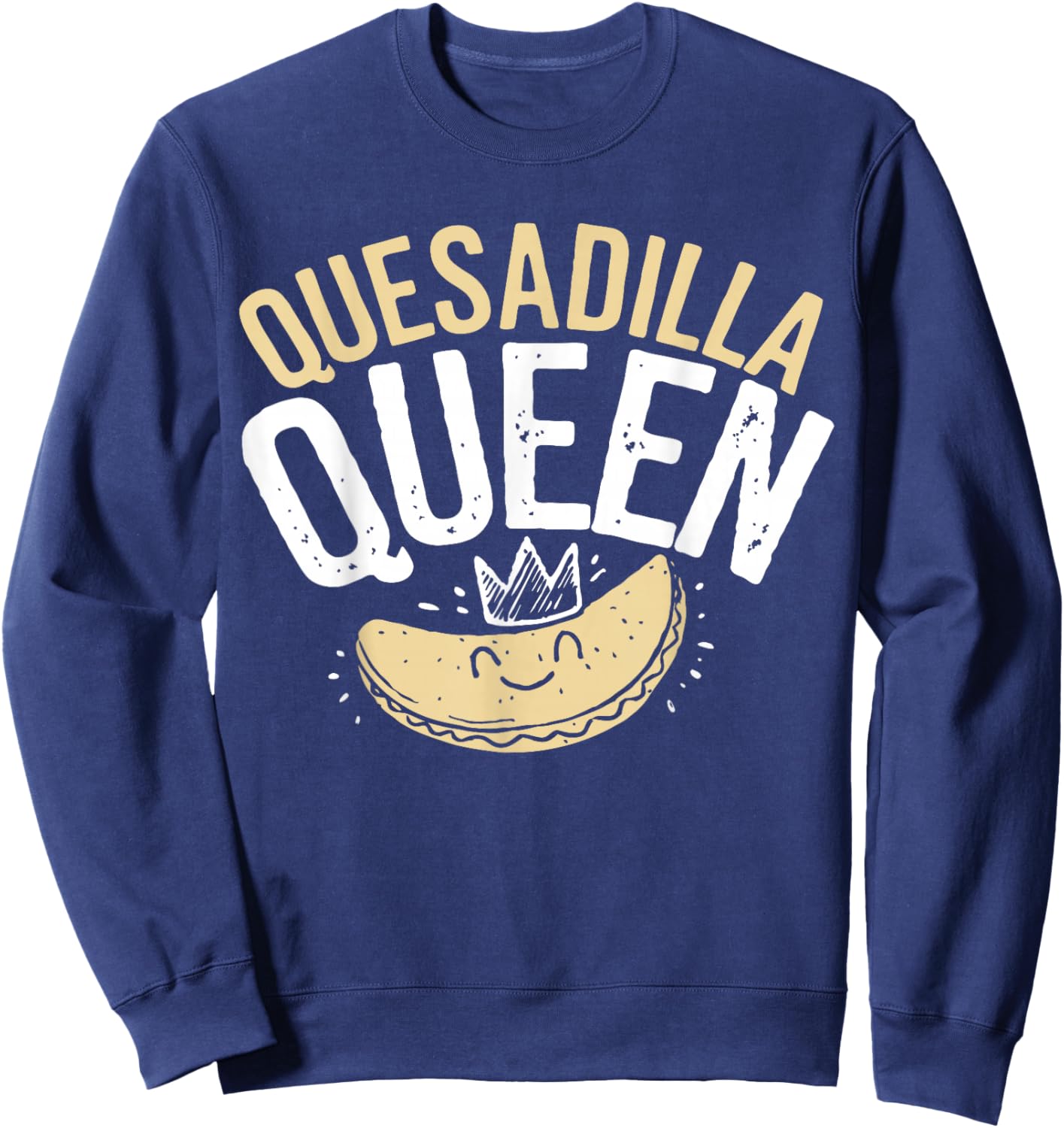 Quesadilla Queen Quesadilla Maker Mexican Mom Quesadilla Sweatshirt - Sweatshirt | Navy