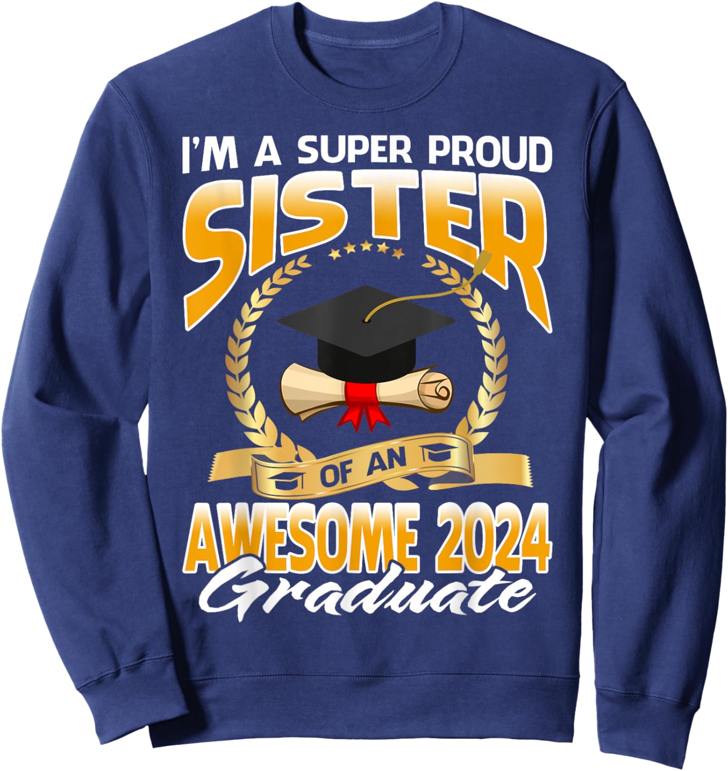 I'm A Super Proud Sister Of An Awesome 2024 Graduate Sweatshirt - Sweatshirt | Navy
