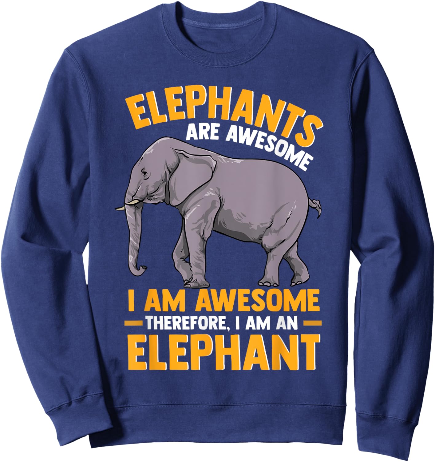Elephants Are Awesome I am Awesome - Funny Elephants Gift Sweatshirt - Sweatshirt | Navy