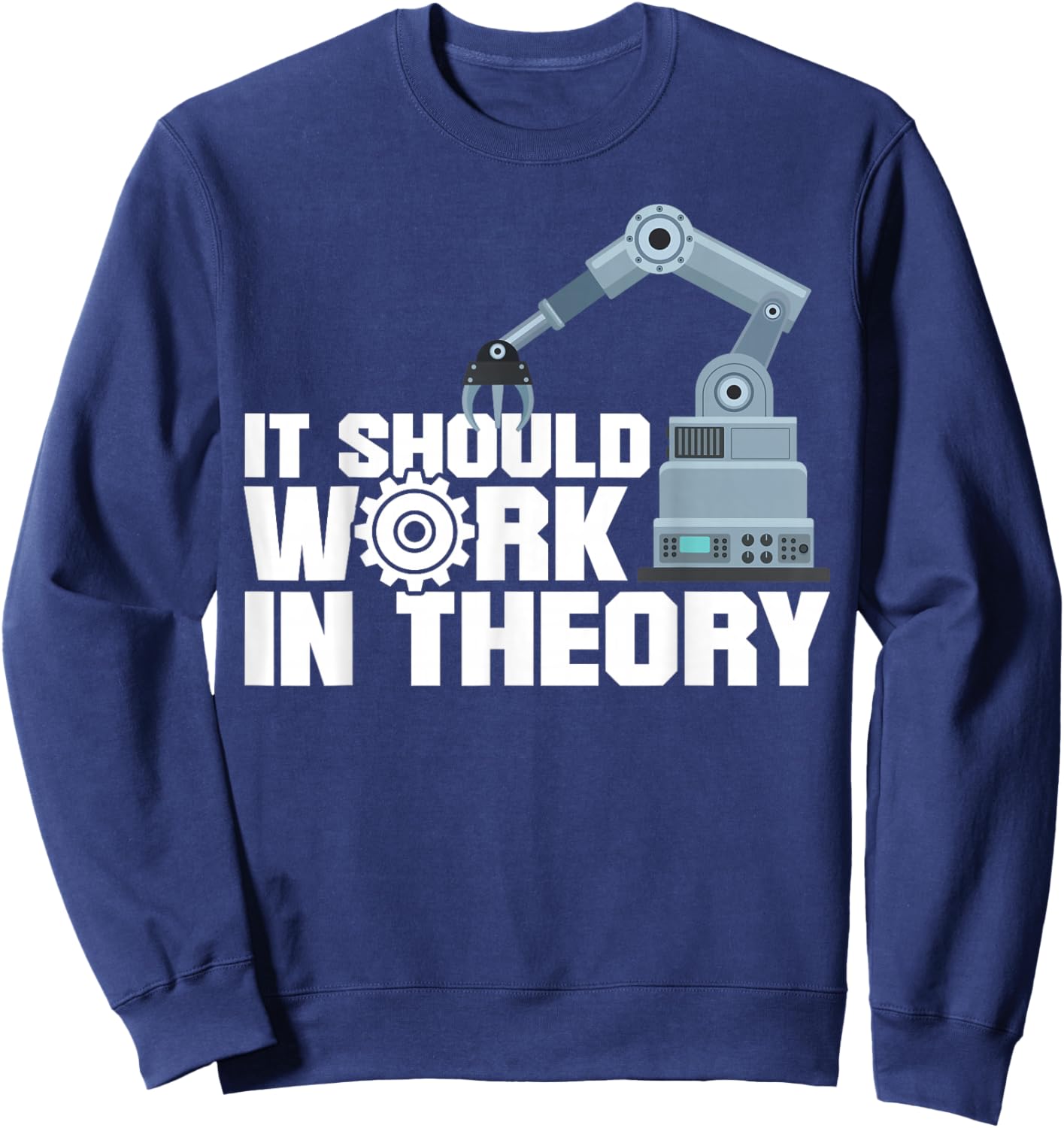Robot Robotics Engineer It Should Work In Theory Sweatshirt - Sweatshirt | Navy