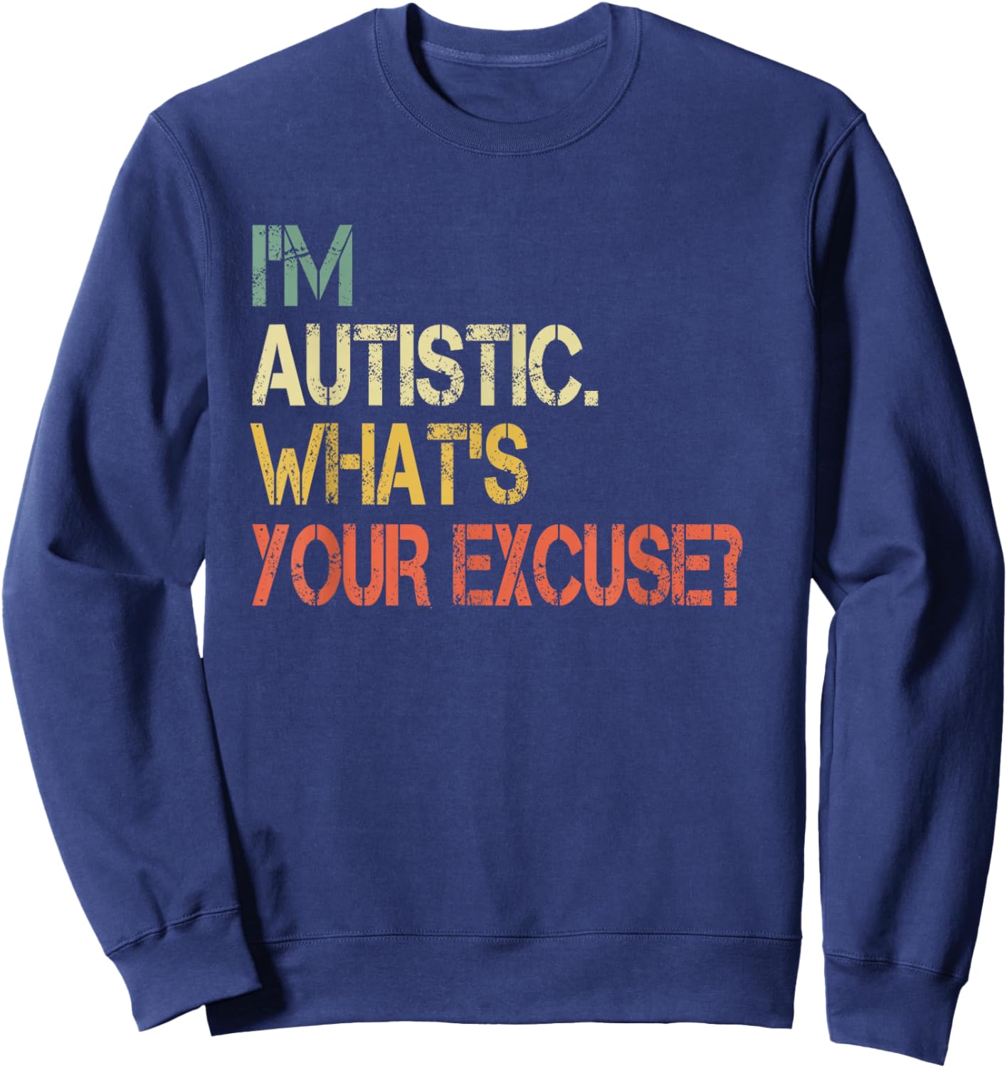 Sarcastic Autism Awareness I'm Autistic What's Your Excuse Sweatshirt - Sweatshirt | Navy