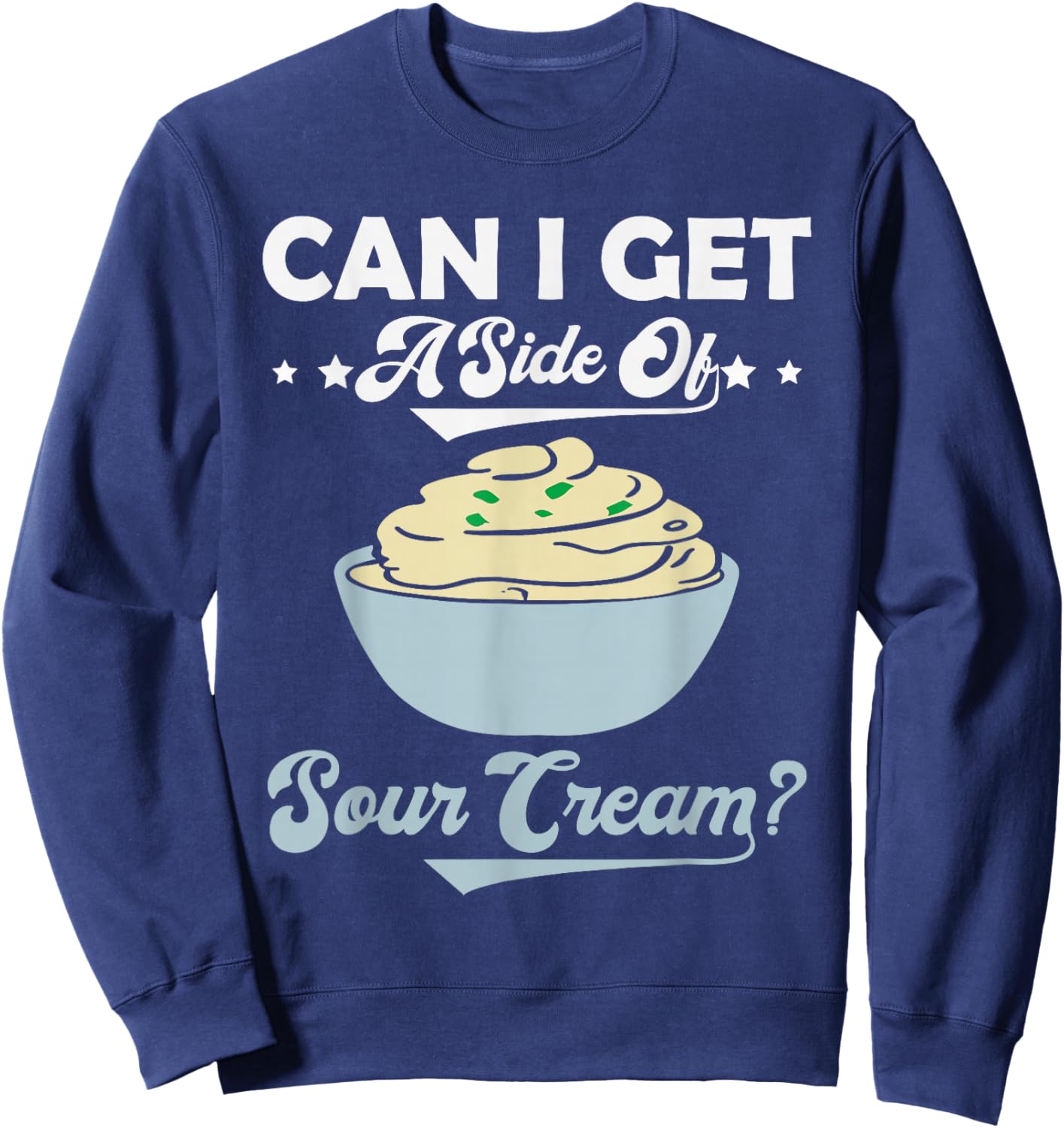 Can I Get A Side Of Sour Cream Funny Foodie Food Lover Meme Sweatshirt - Sweatshirt | Navy