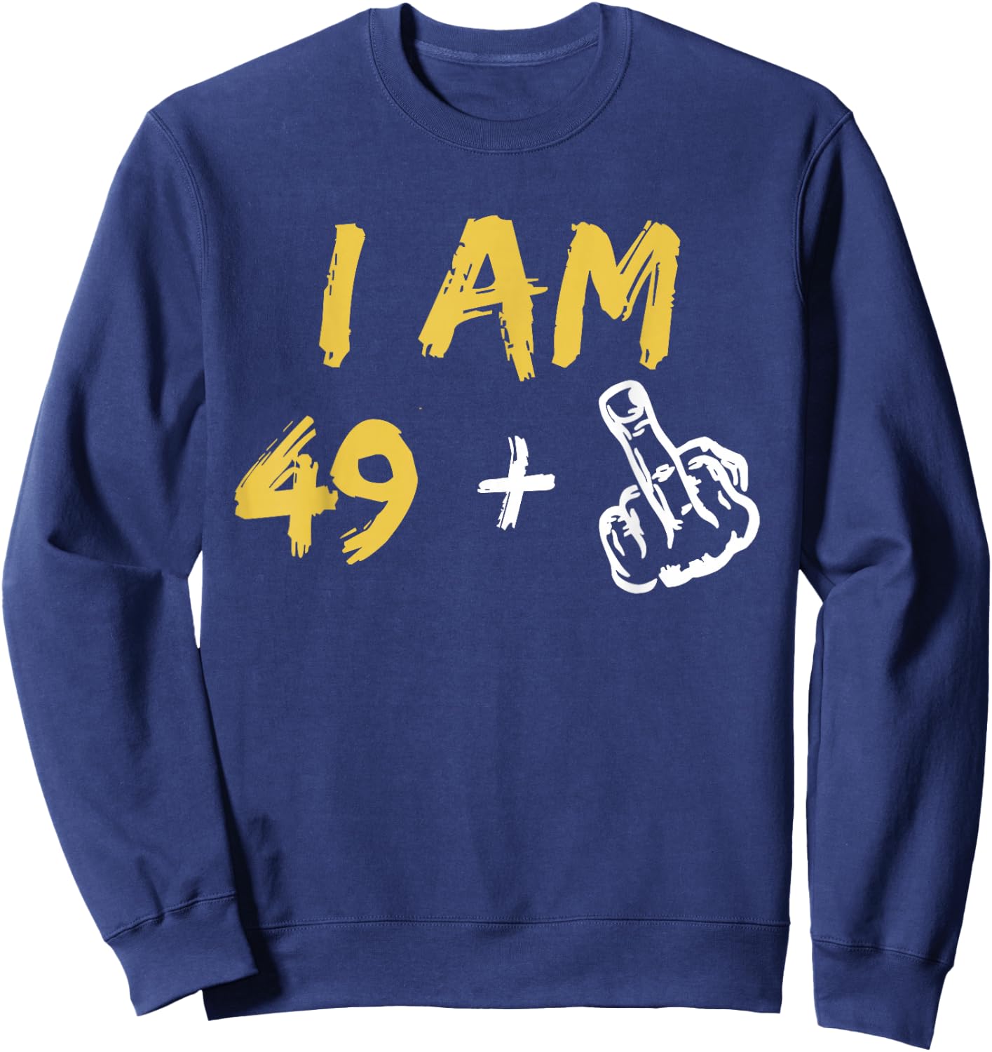 I'm 49 + Middle Finger Hand Funny Dad Joke Sweatshirt - Sweatshirt | Navy