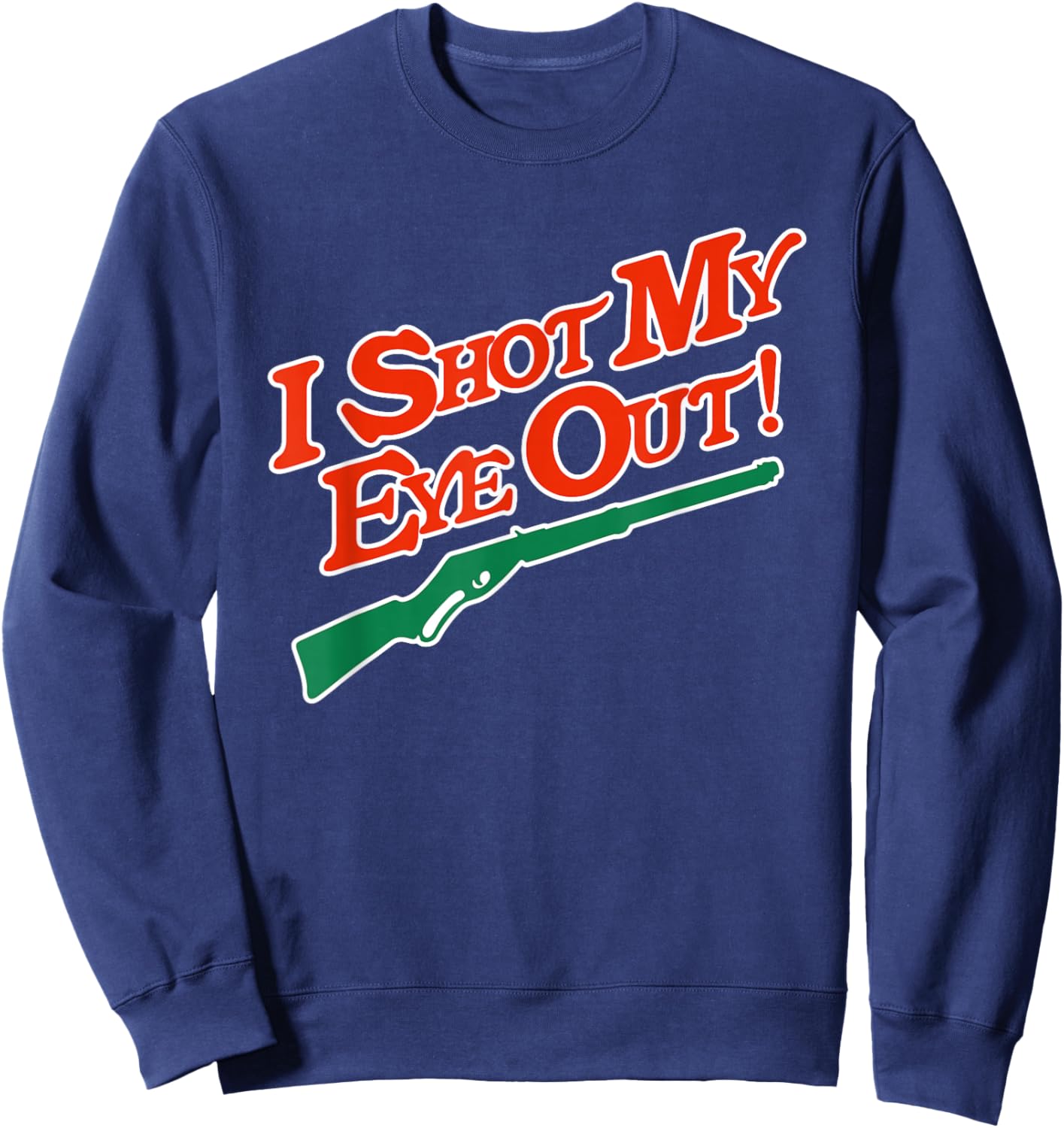 I Shot My Eye Out Funny Christmas Movie Quote Sweatshirt - Sweatshirt | Navy