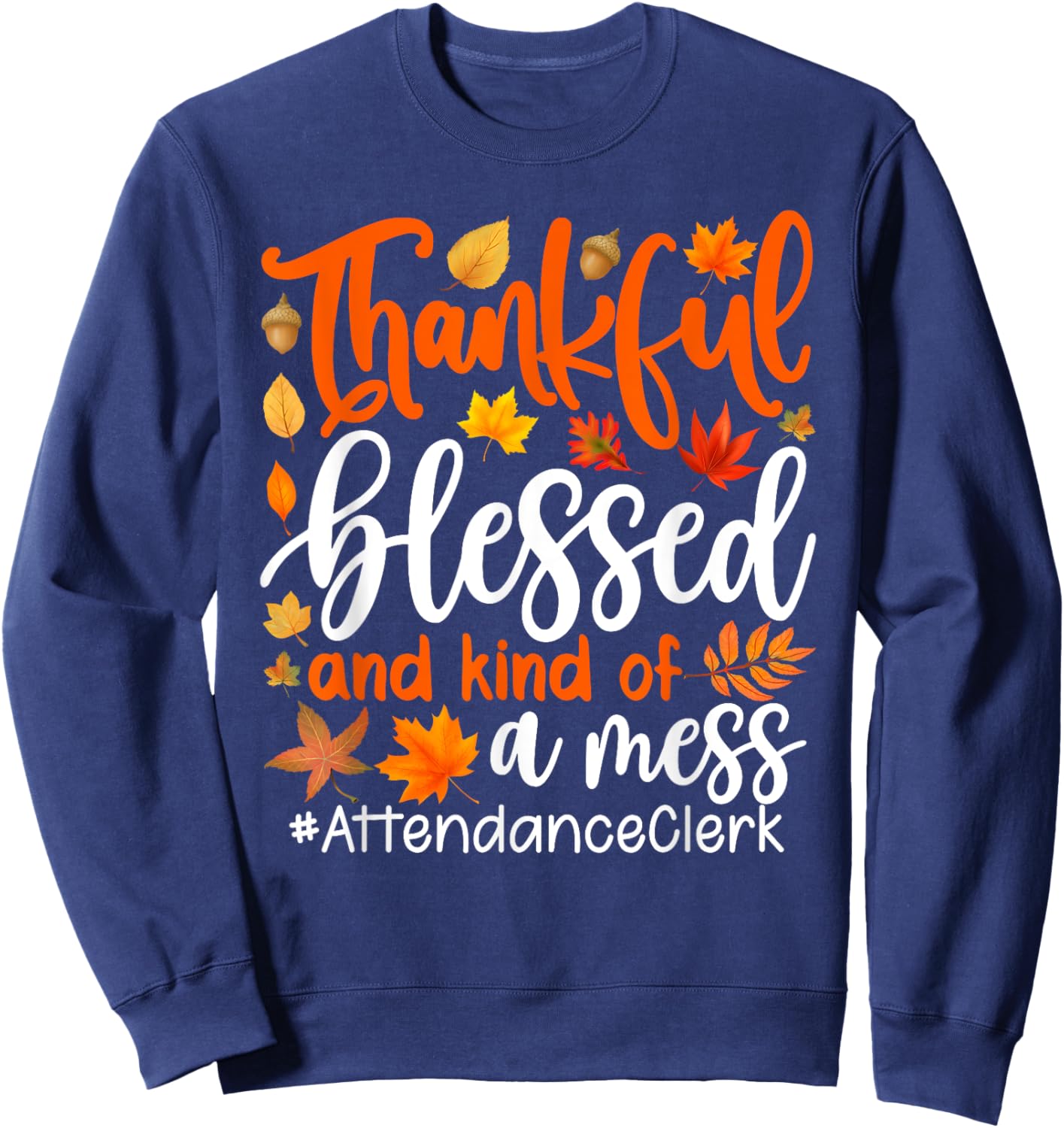 Attendance Clerk Thankful Blessed And Kind Of A Mess Sweatshirt - Sweatshirt | Navy