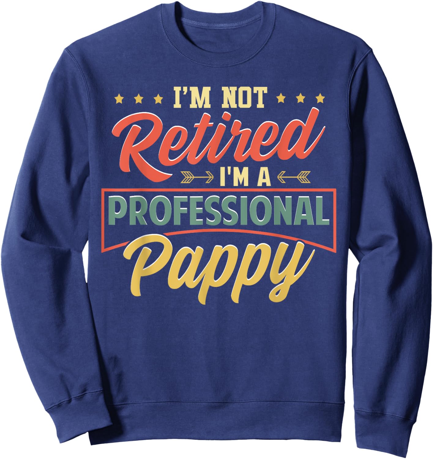 I'm Not Retired I'm A Professional Pappy Funny Fathers Day Sweatshirt - Sweatshirt | Navy