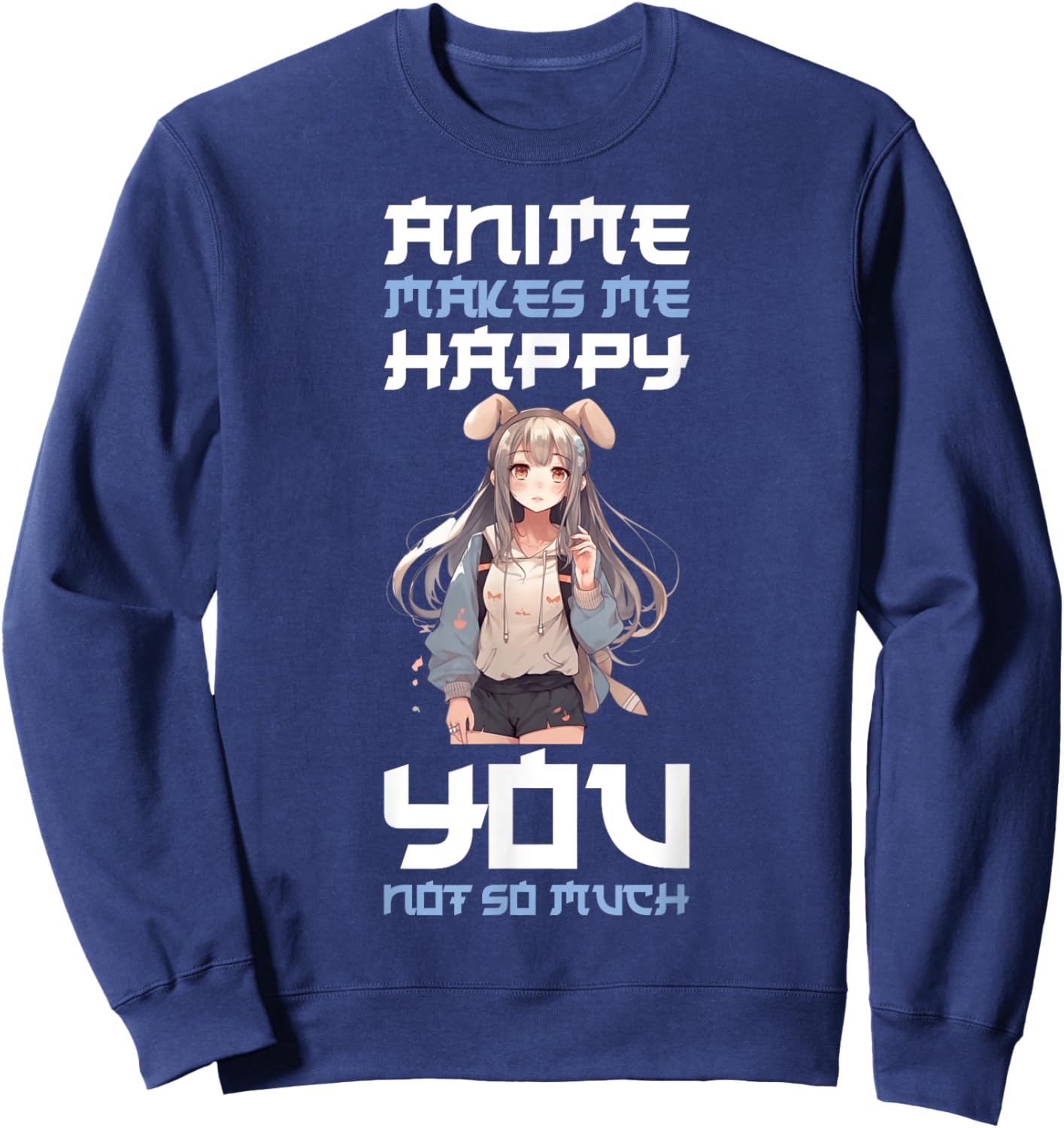 Anime Makes Me Happy You Not So Much Sweatshirt - Sweatshirt | Navy