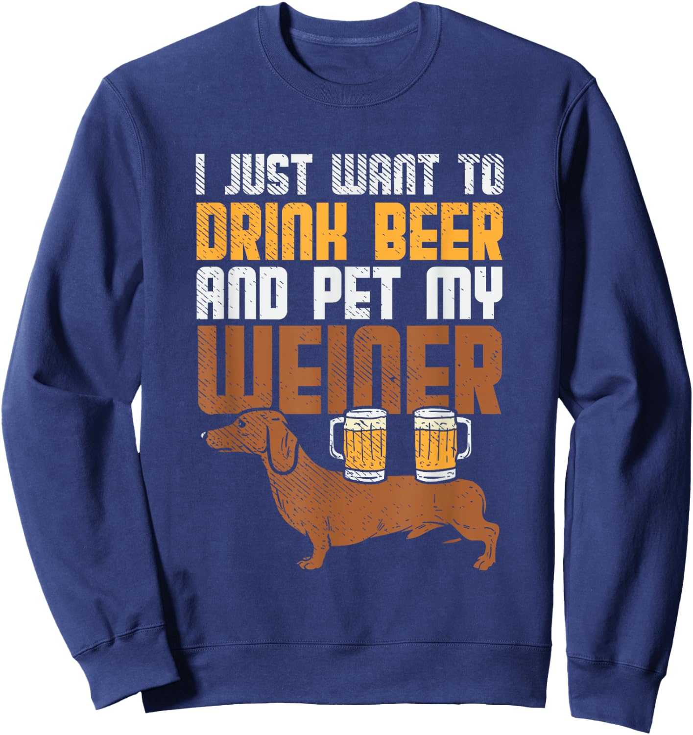 I Just Want To Drink Beer And Pet My Weiner Dog Women Sweatshirt - Sweatshirt | Navy