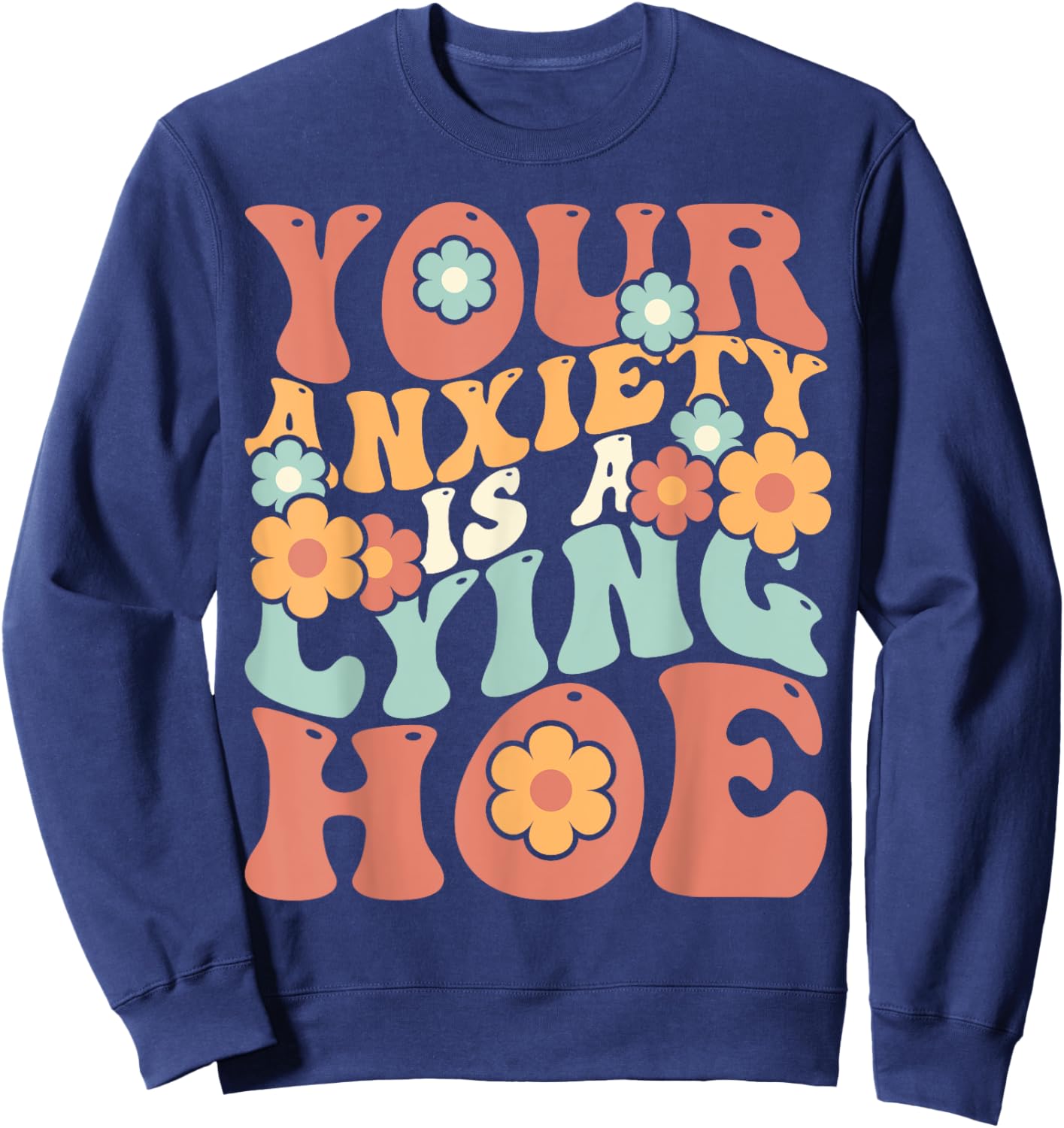 Your Anxiety Is A Lying Hoe Quote Sweatshirt - Sweatshirt | Navy