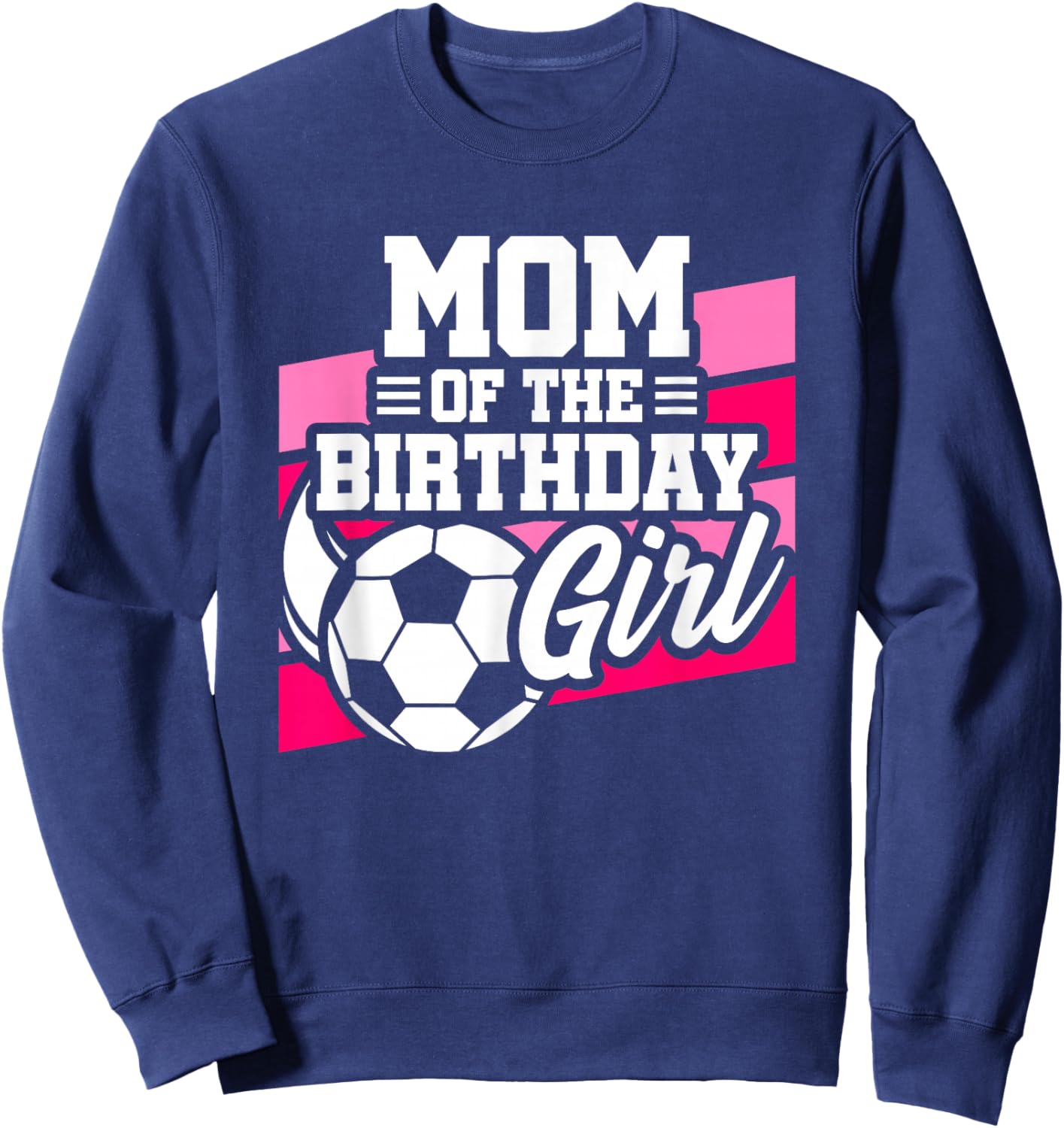 Soccer Birthday - Birthday Mom - Girls Soccer Birthday Sweatshirt - Sweatshirt | Navy